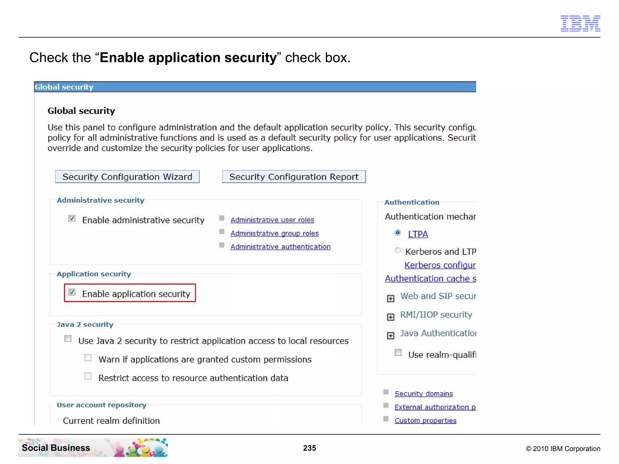 Check the “Enable application security” check box.




Social Business                            235        © 2010 IBM Corporation
 