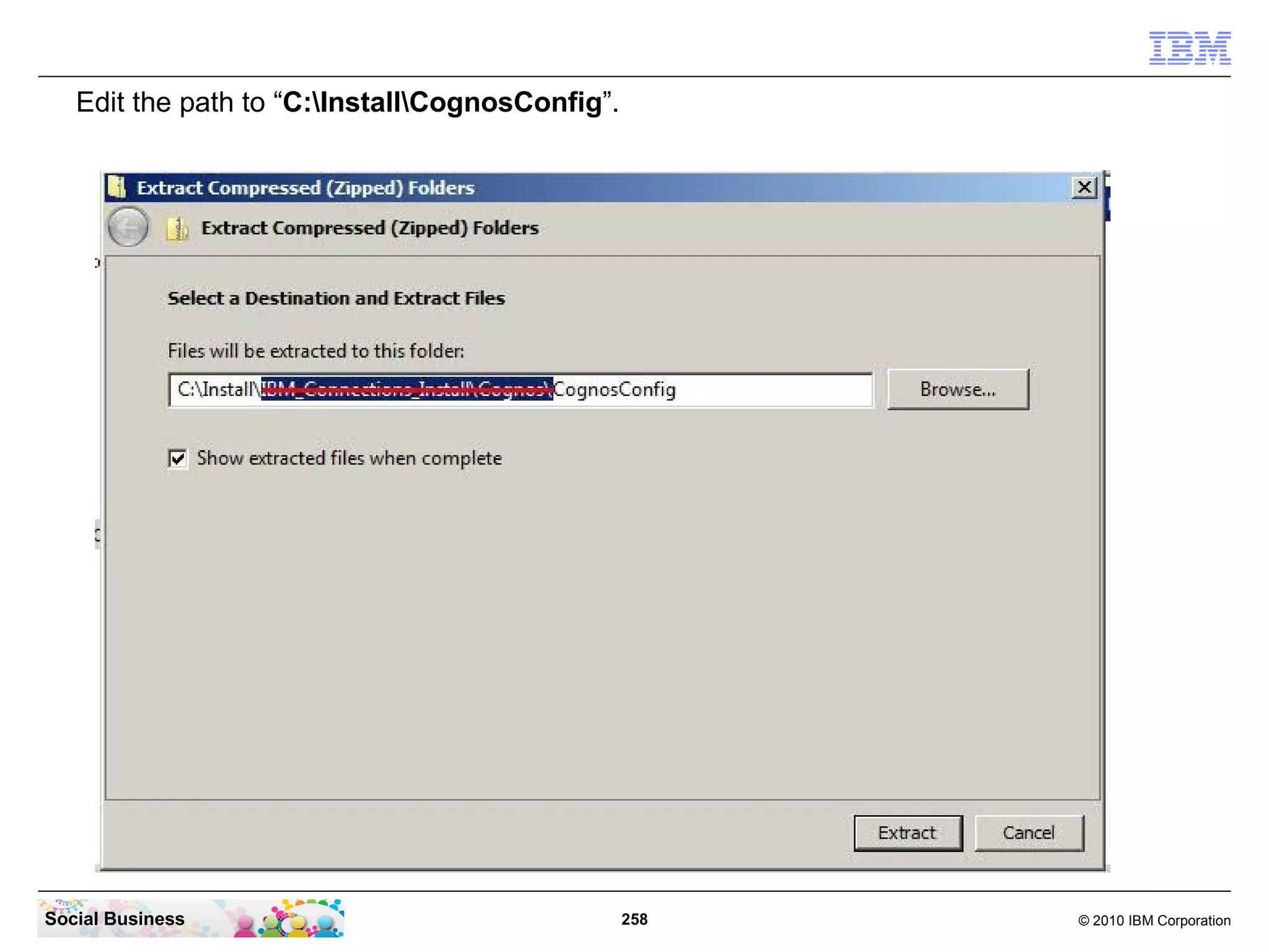Edit the path to “C:InstallCognosConfig”.




Social Business                                  258   © 2010 IBM Corporation
 