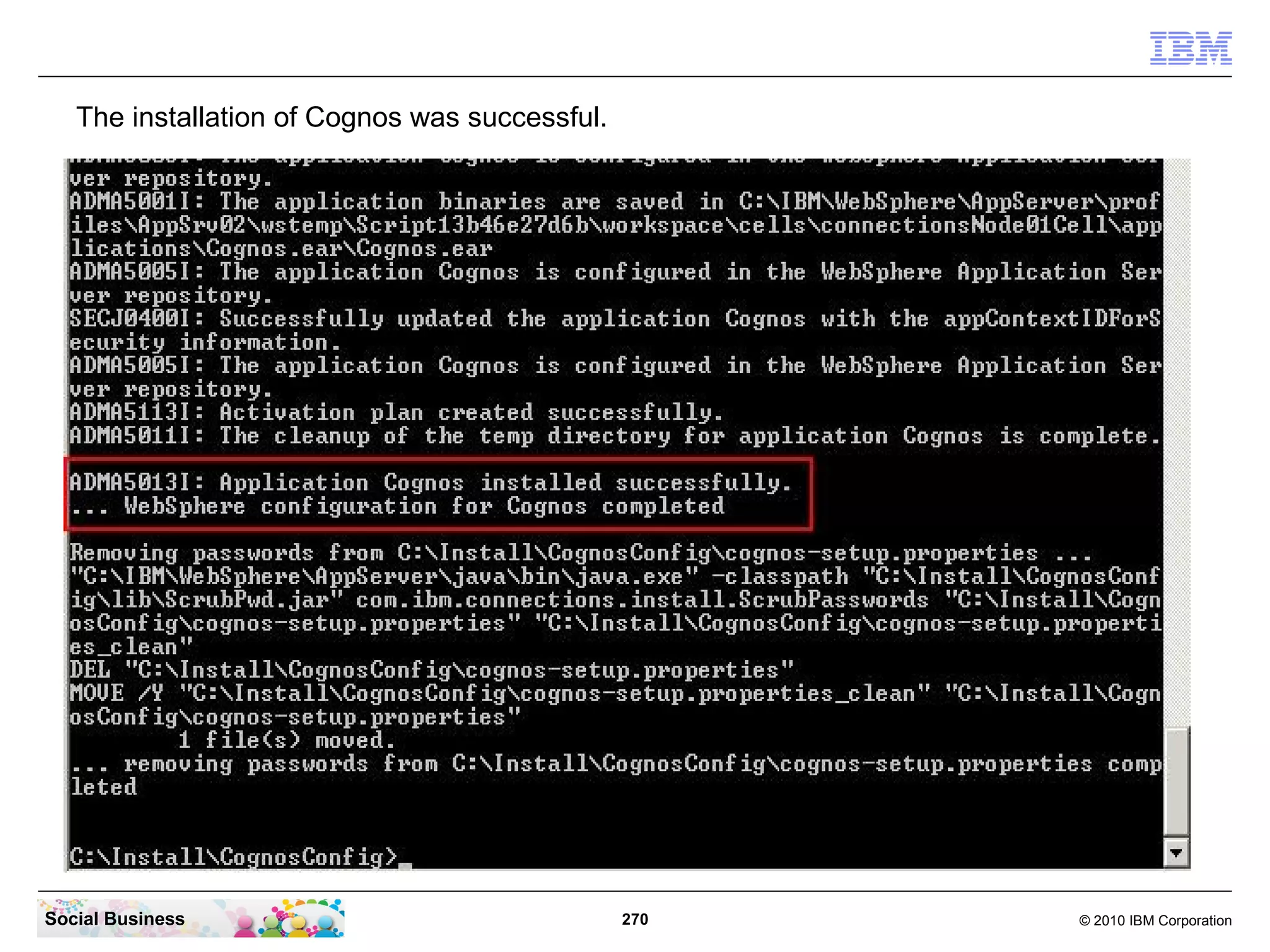 The installation of Cognos was successful.




Social Business                                 270   © 2010 IBM Corporation
 