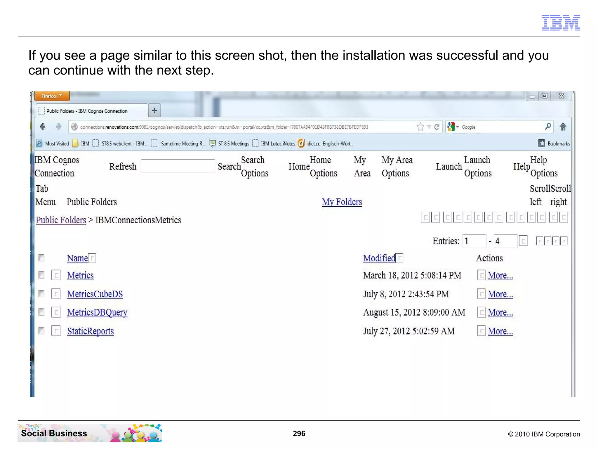 If you see a page similar to this screen shot, then the installation was successful and you
 can continue with the next step.




Social Business                                296                                  © 2010 IBM Corporation
 