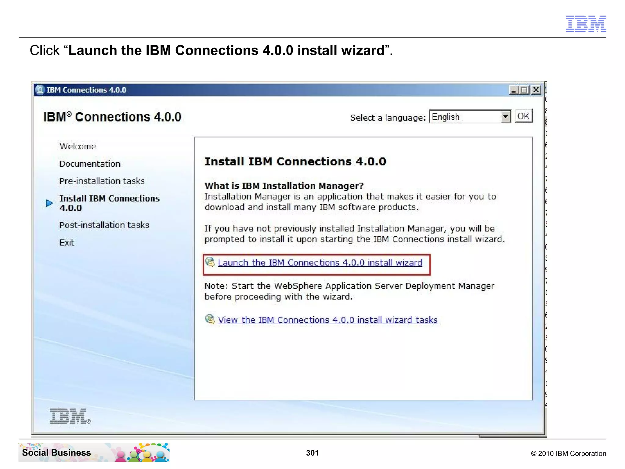 Click “Launch the IBM Connections 4.0.0 install wizard”.




Social Business                            301              © 2010 IBM Corporation
 
