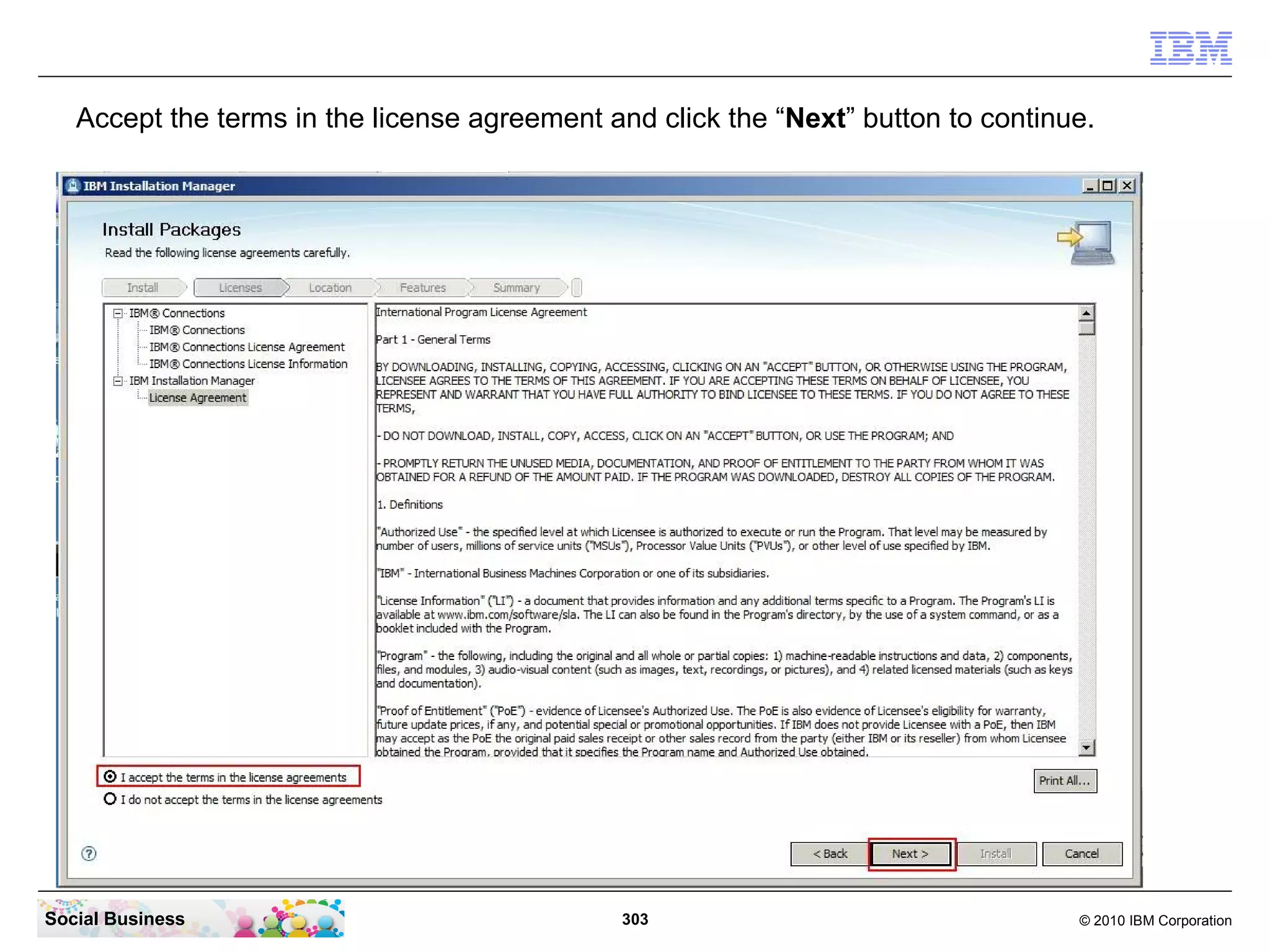 Accept the terms in the license agreement and click the “Next” button to continue.




Social Business                               303                                  © 2010 IBM Corporation
 