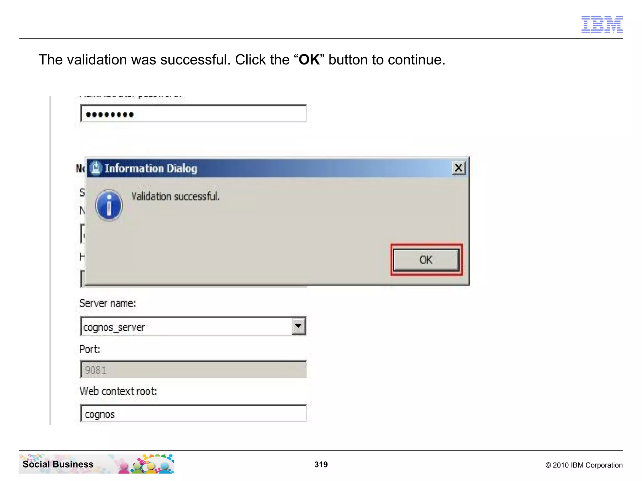 The validation was successful. Click the “OK” button to continue.




Social Business                                319                     © 2010 IBM Corporation
 