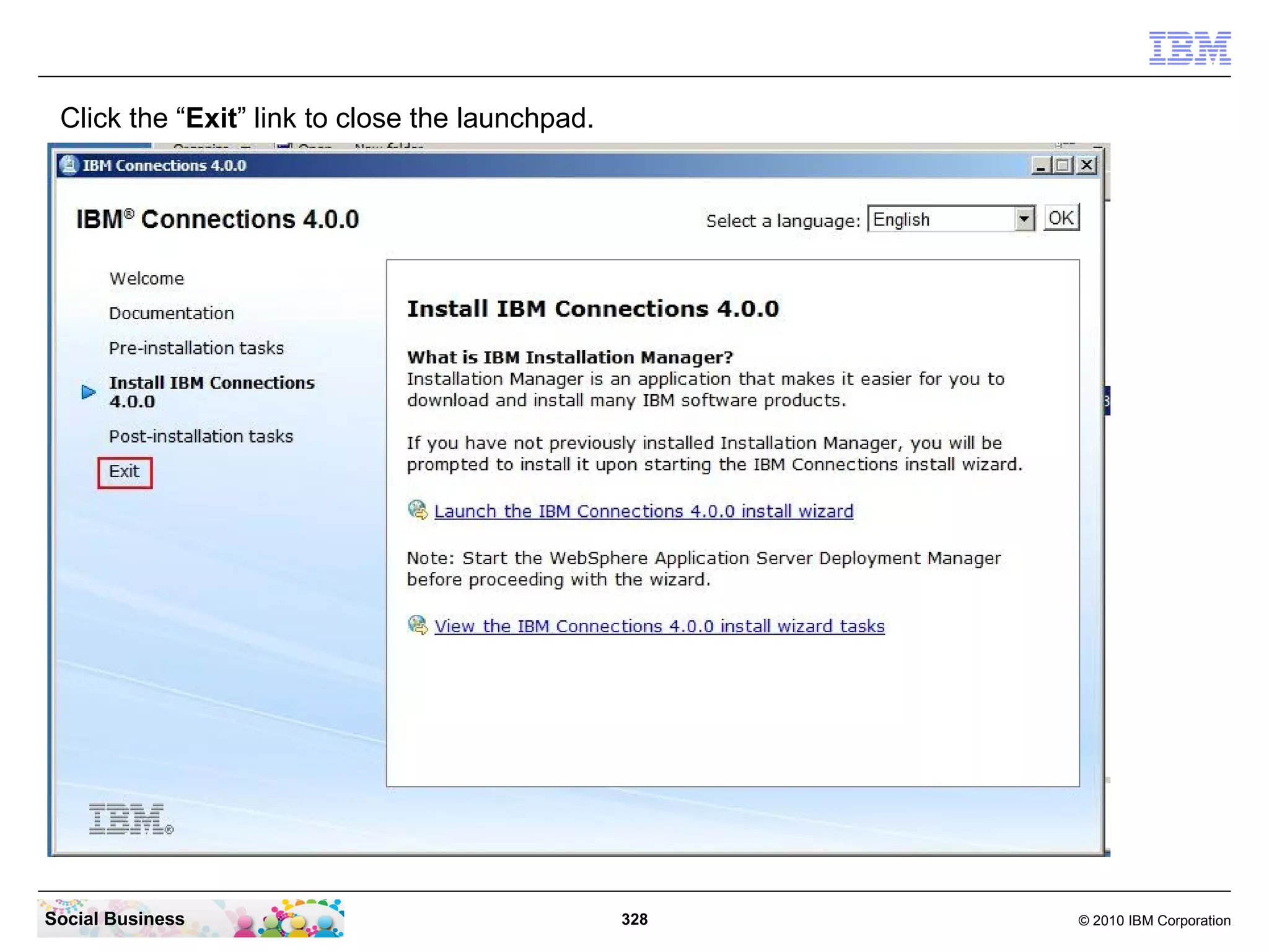 Click the “Exit” link to close the launchpad.




Social Business                                  328   © 2010 IBM Corporation
 