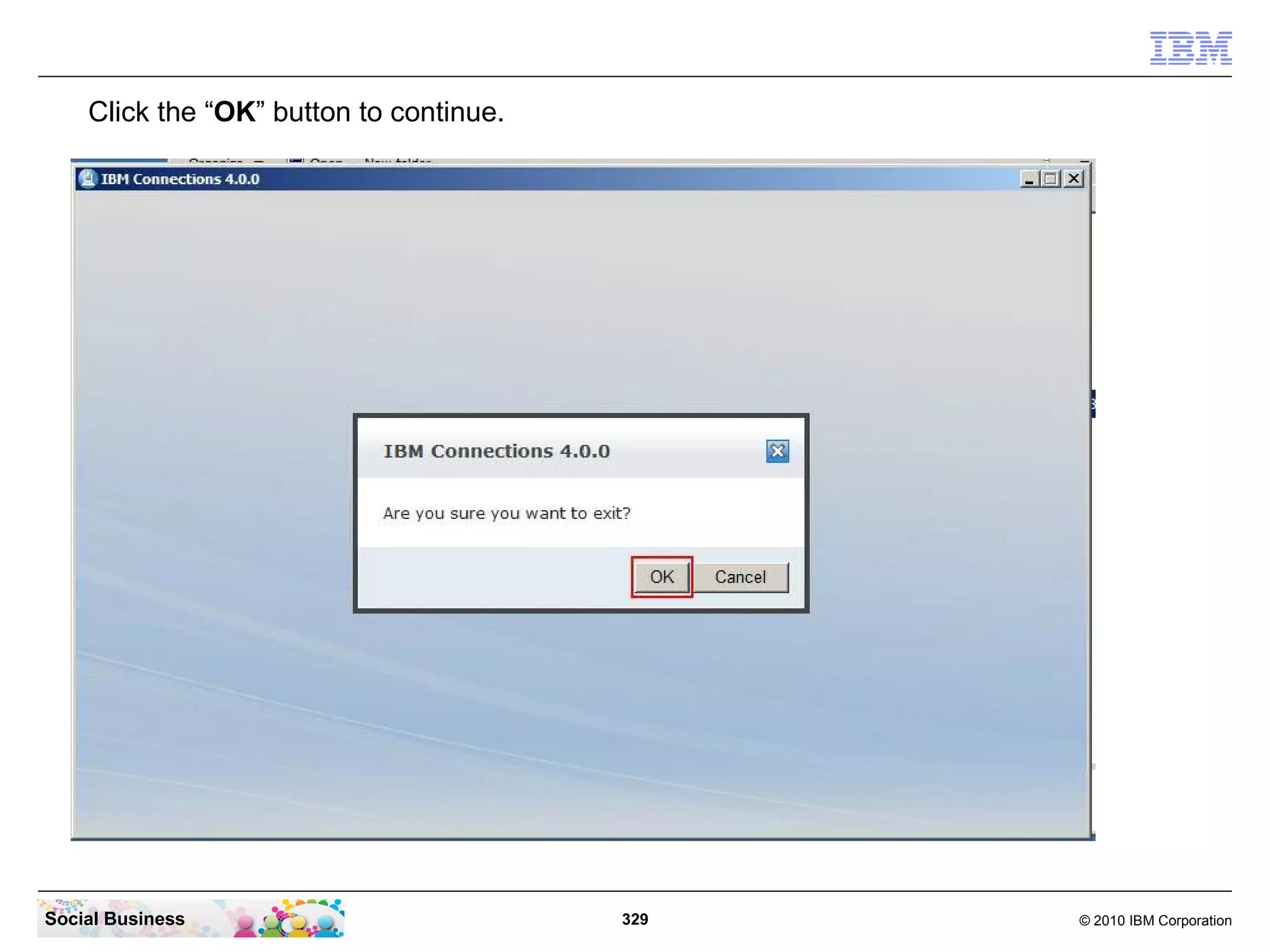 Click the “OK” button to continue.




Social Business                          329   © 2010 IBM Corporation
 