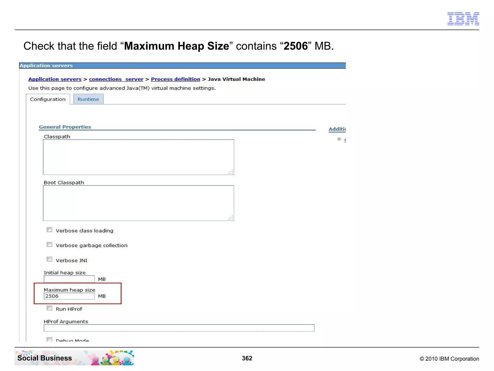 Check that the field “Maximum Heap Size” contains “2506” MB.




Social Business                            362                  © 2010 IBM Corporation
 