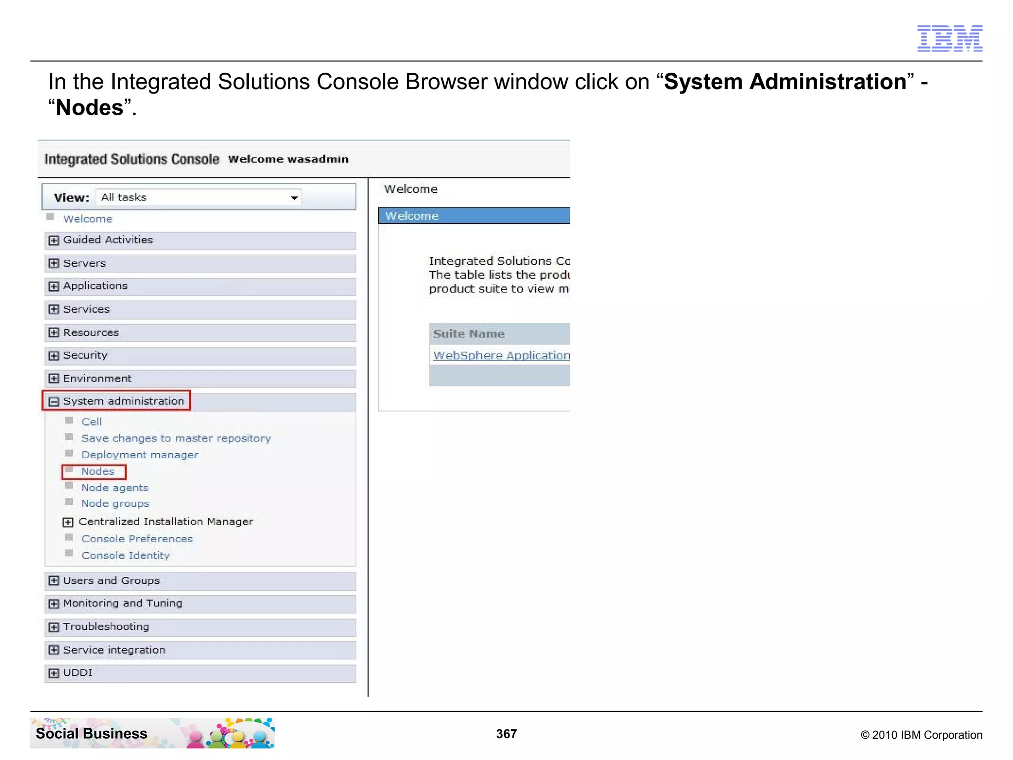 In the Integrated Solutions Console Browser window click on “System Administration” -
 “Nodes”.




Social Business                             367                                © 2010 IBM Corporation
 