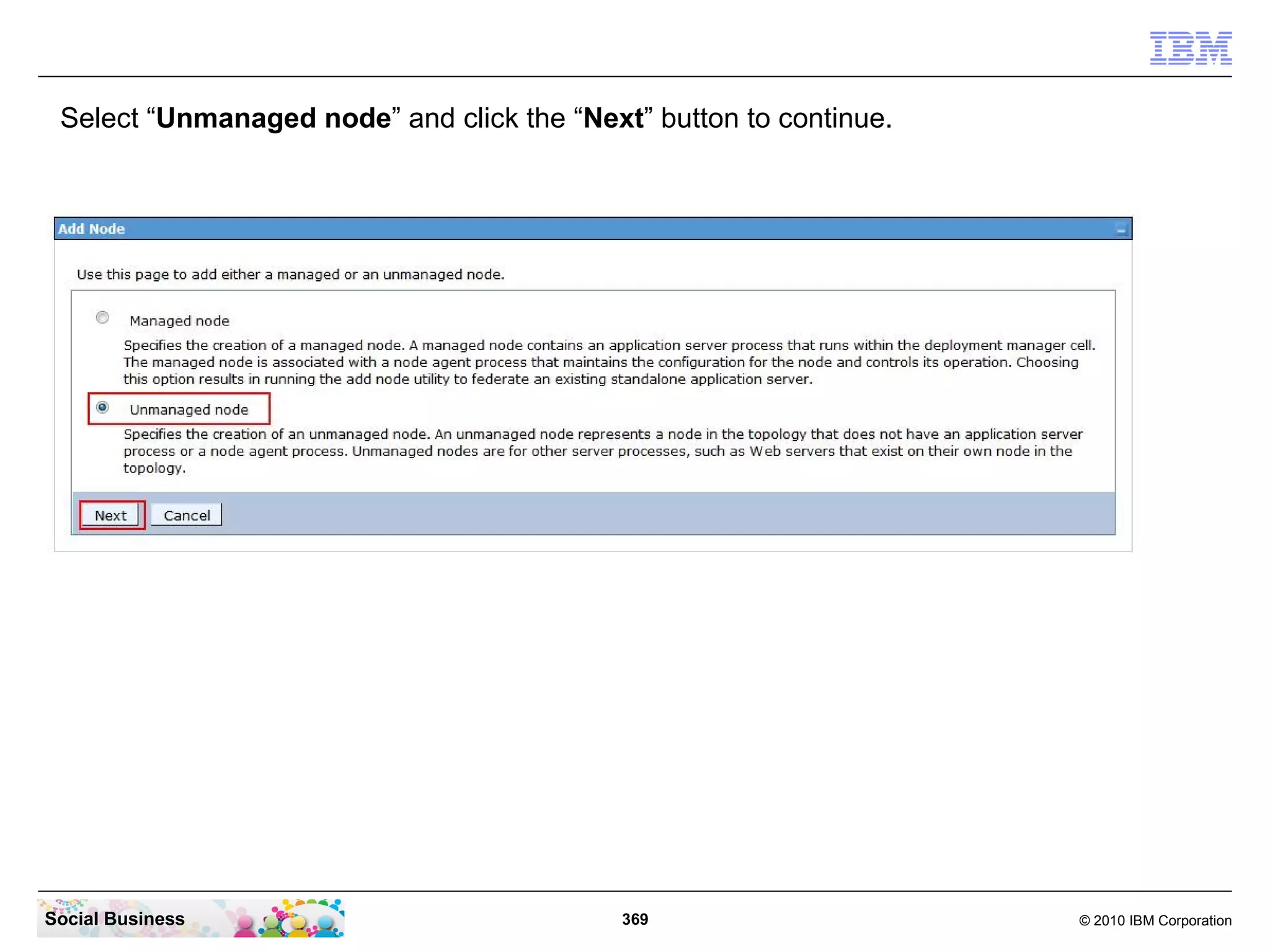 Select “Unmanaged node” and click the “Next” button to continue.




Social Business                             369                     © 2010 IBM Corporation
 