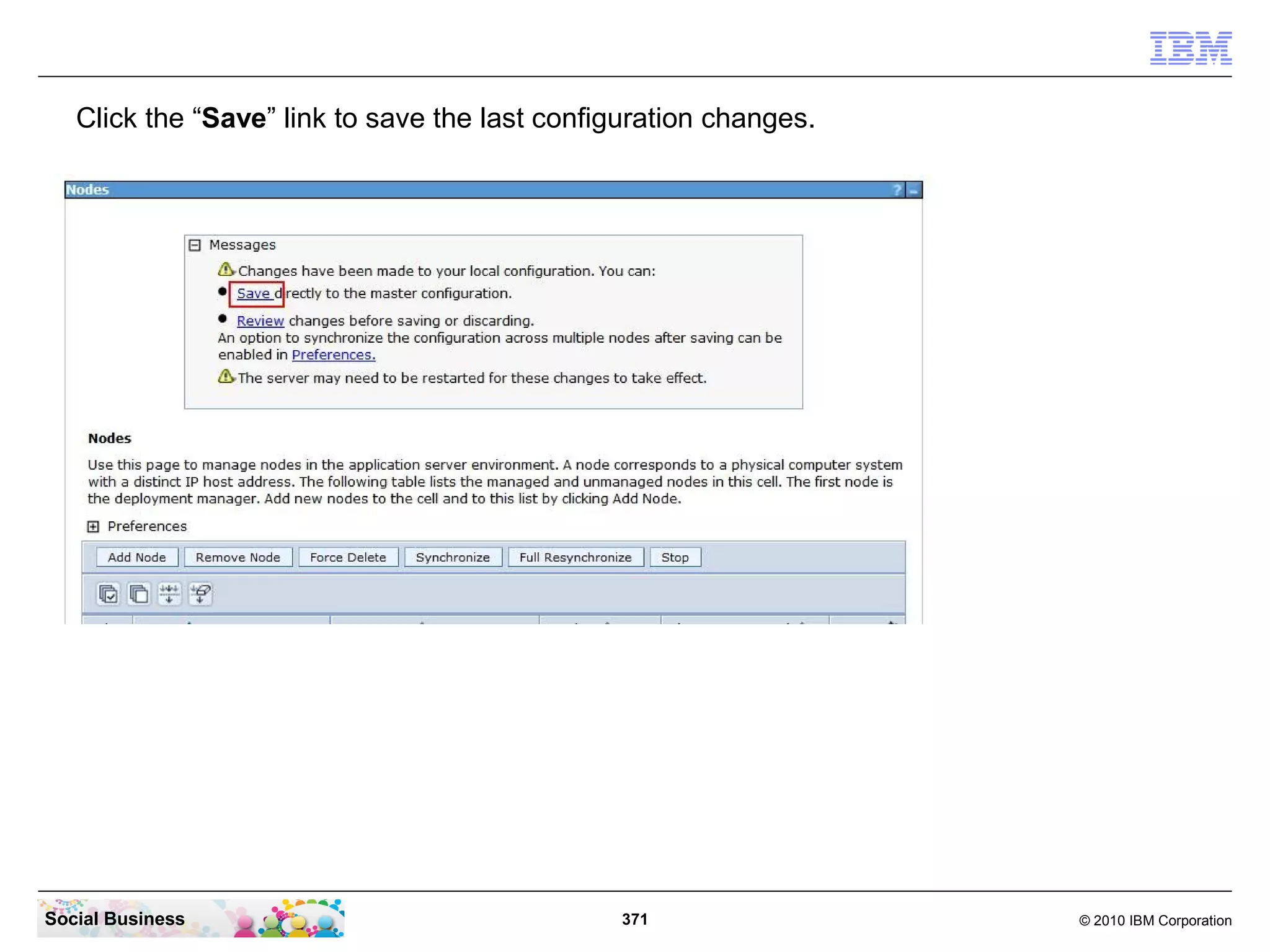 Click the “Save” link to save the last configuration changes.




Social Business                                 371                © 2010 IBM Corporation
 