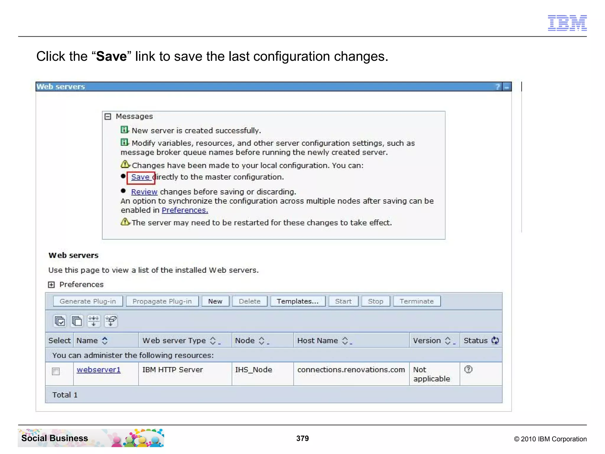 Click the “Save” link to save the last configuration changes.




Social Business                                 379                © 2010 IBM Corporation
 