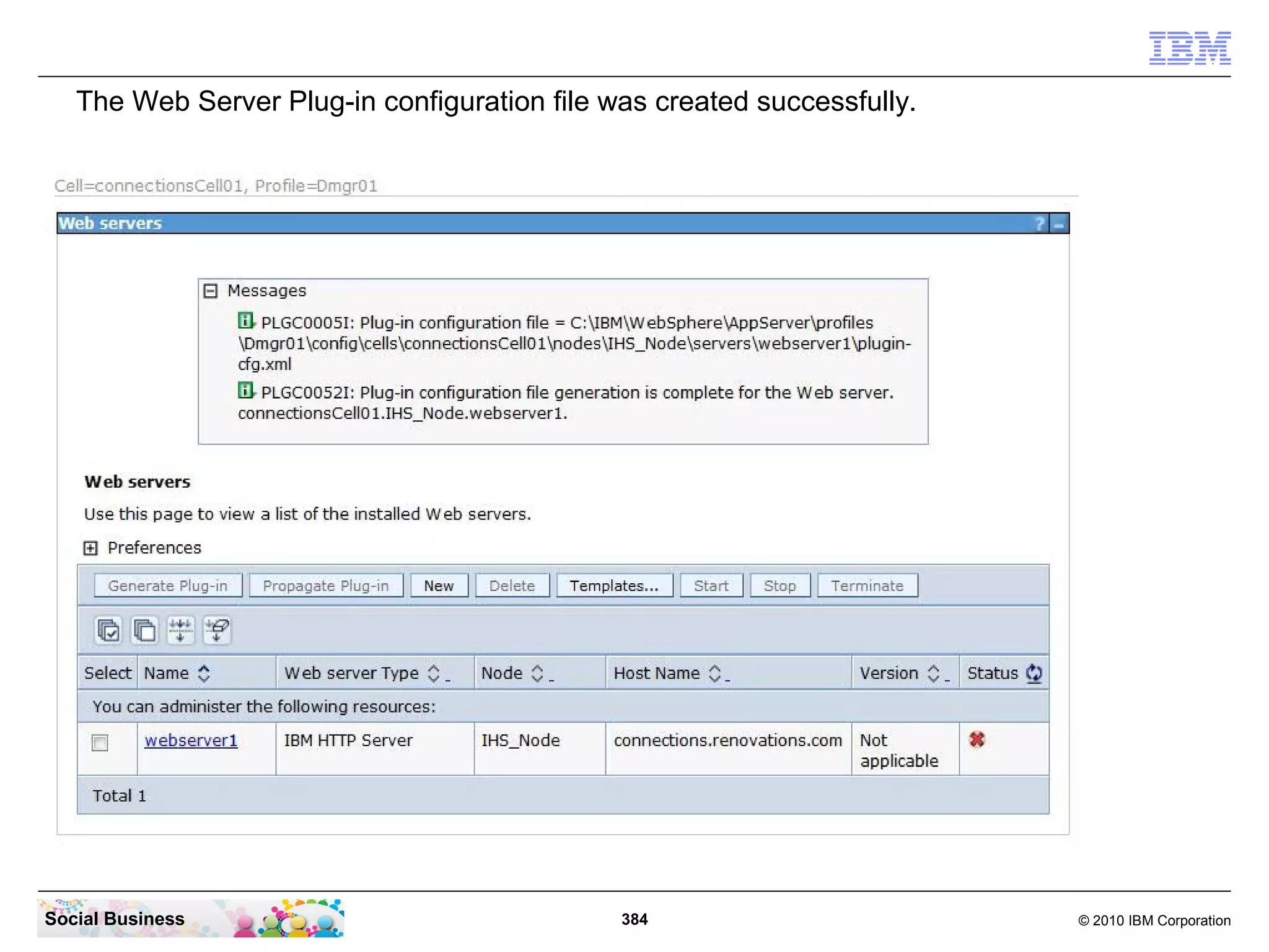The Web Server Plug-in configuration file was created successfully.




Social Business                               384                        © 2010 IBM Corporation
 