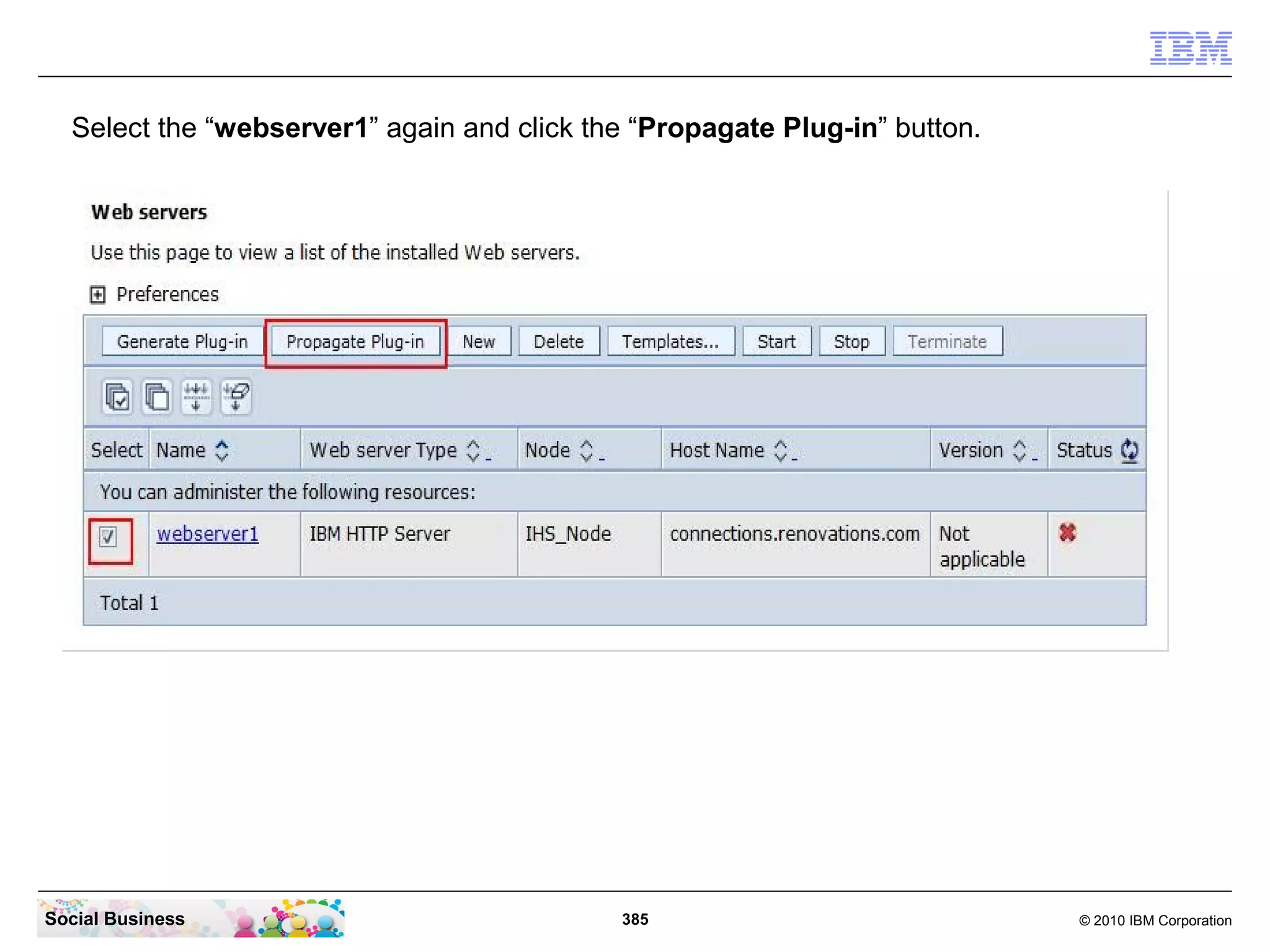Select the “webserver1” again and click the “Propagate Plug-in” button.




Social Business                             385                             © 2010 IBM Corporation
 