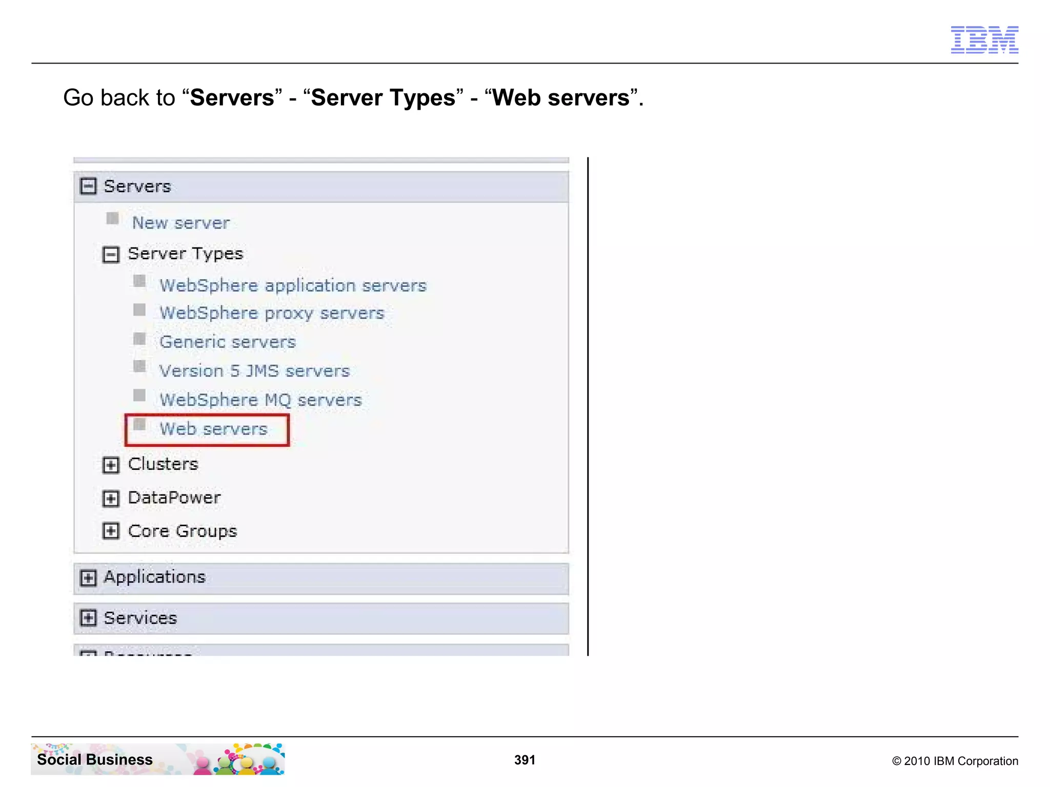 Go back to “Servers” - “Server Types” - “Web servers”.




Social Business                             391             © 2010 IBM Corporation
 