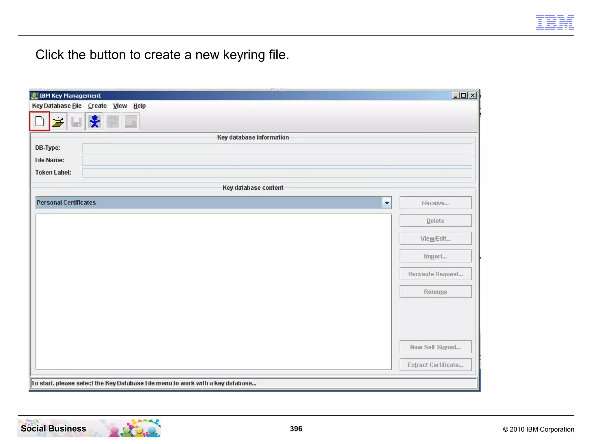 Click the button to create a new keyring file.




Social Business                                     396   © 2010 IBM Corporation
 