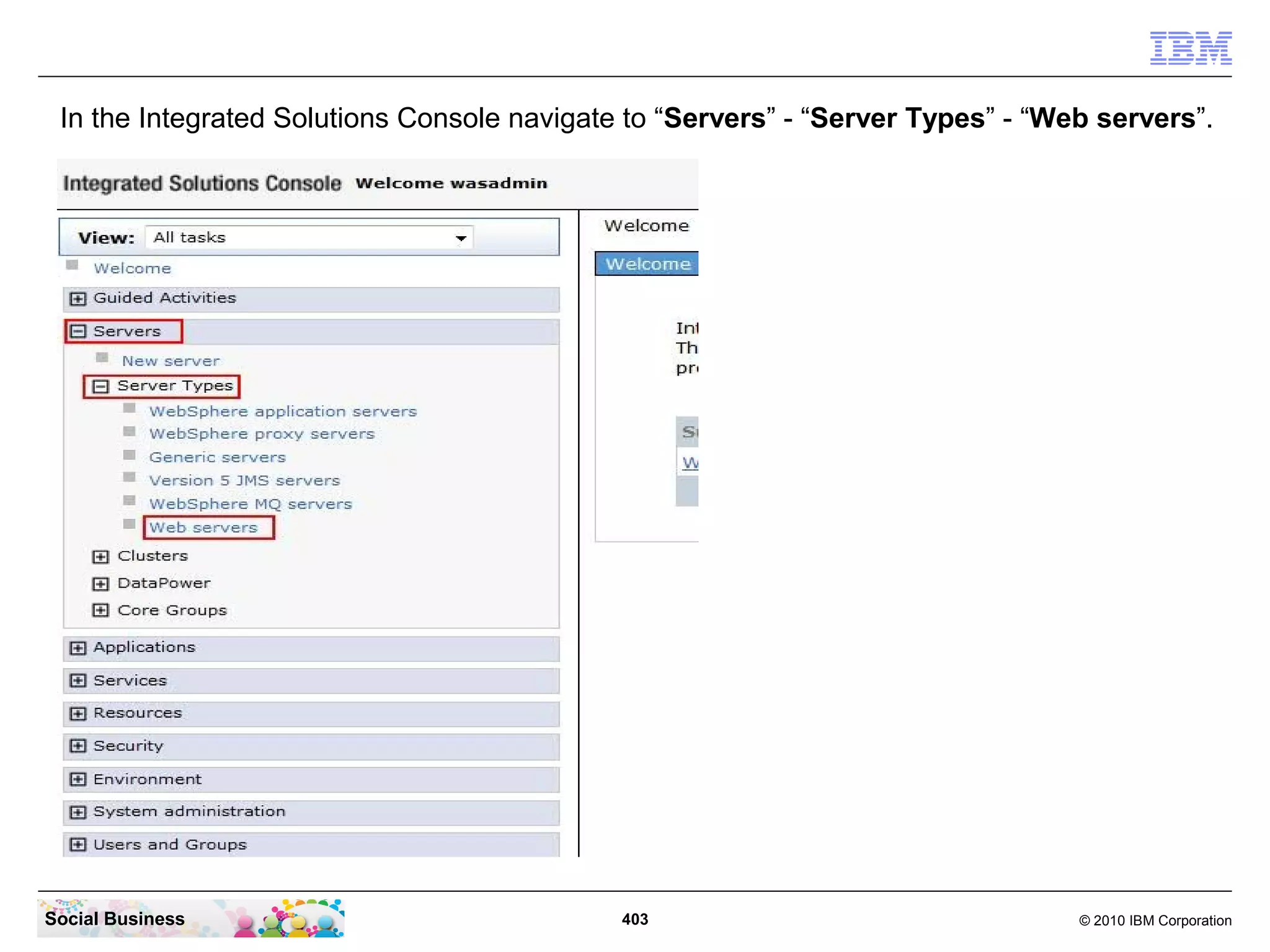 In the Integrated Solutions Console navigate to “Servers” - “Server Types” - “Web servers”.




Social Business                              403                                 © 2010 IBM Corporation
 