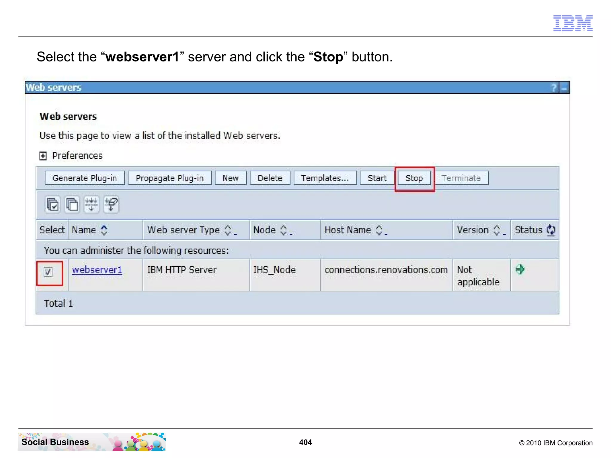 Select the “webserver1” server and click the “Stop” button.




Social Business                               404                © 2010 IBM Corporation
 