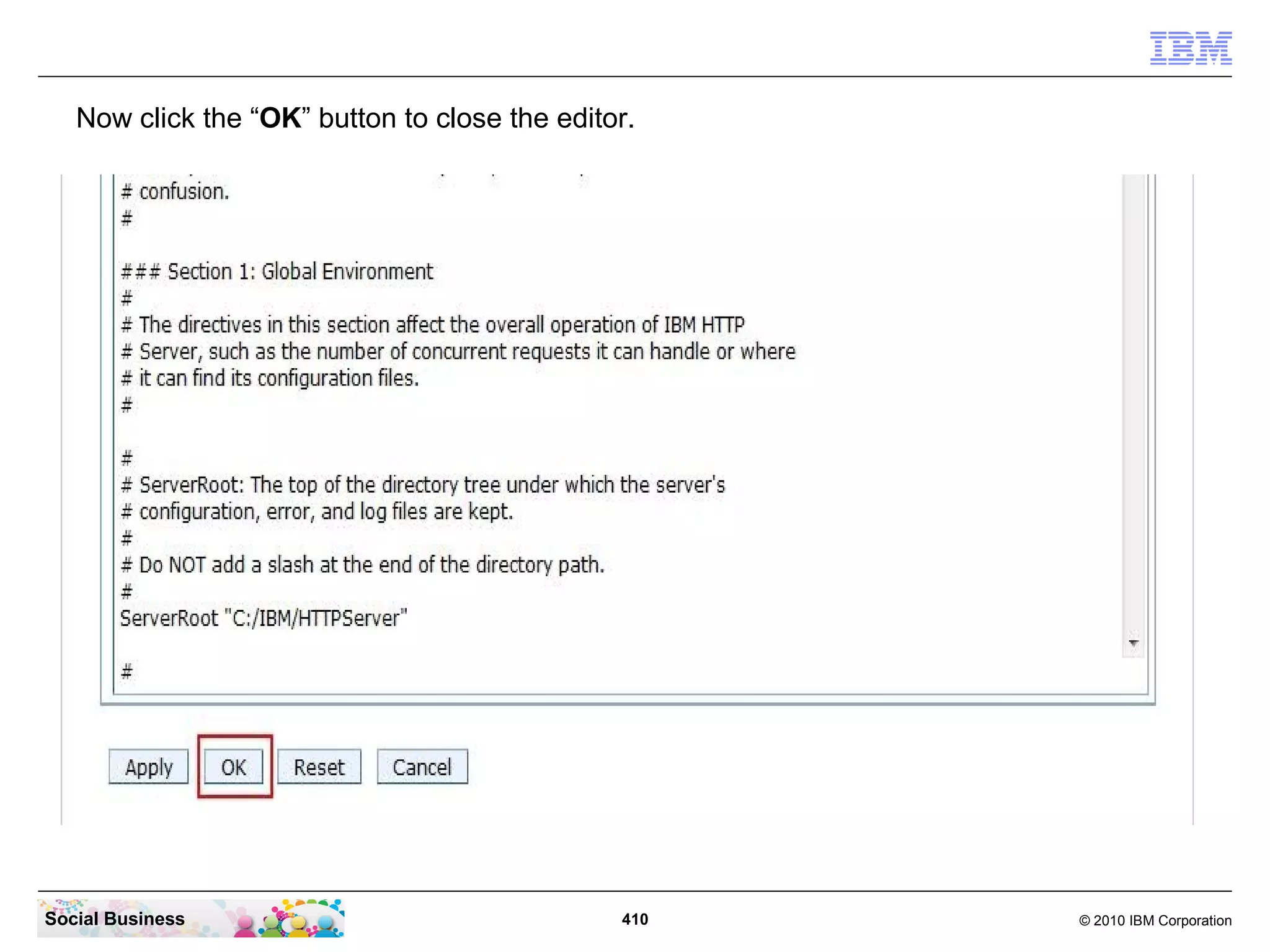 Now click the “OK” button to close the editor.




Social Business                                410   © 2010 IBM Corporation
 