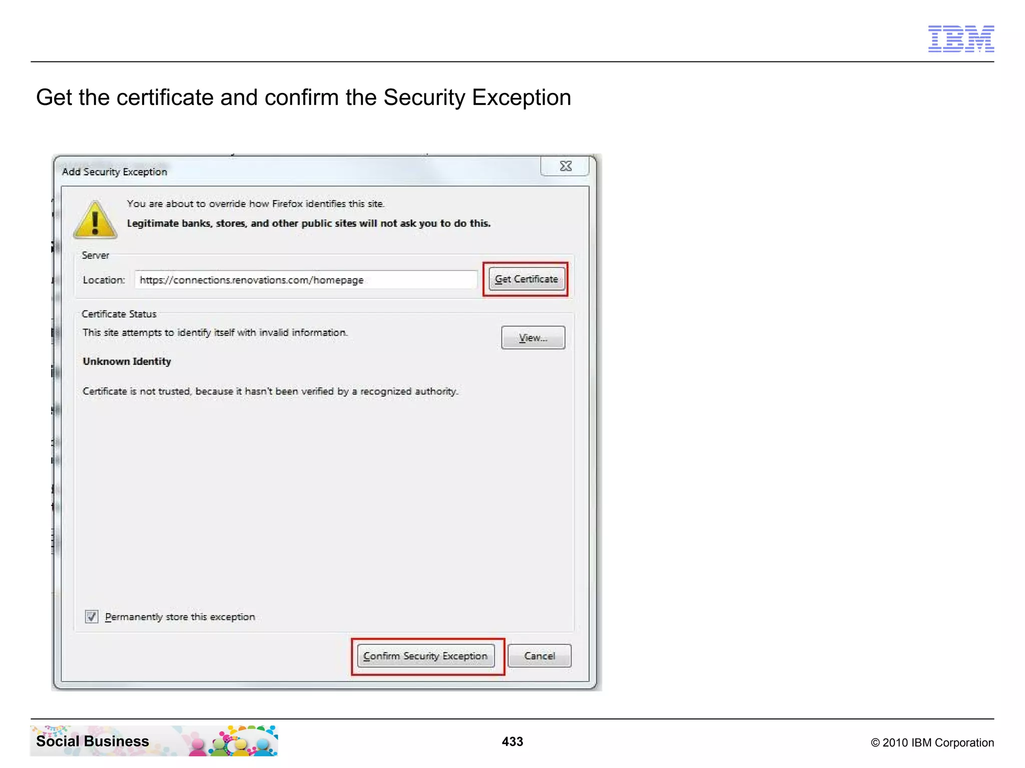 Get the certificate and confirm the Security Exception




Social Business                               433        © 2010 IBM Corporation
 