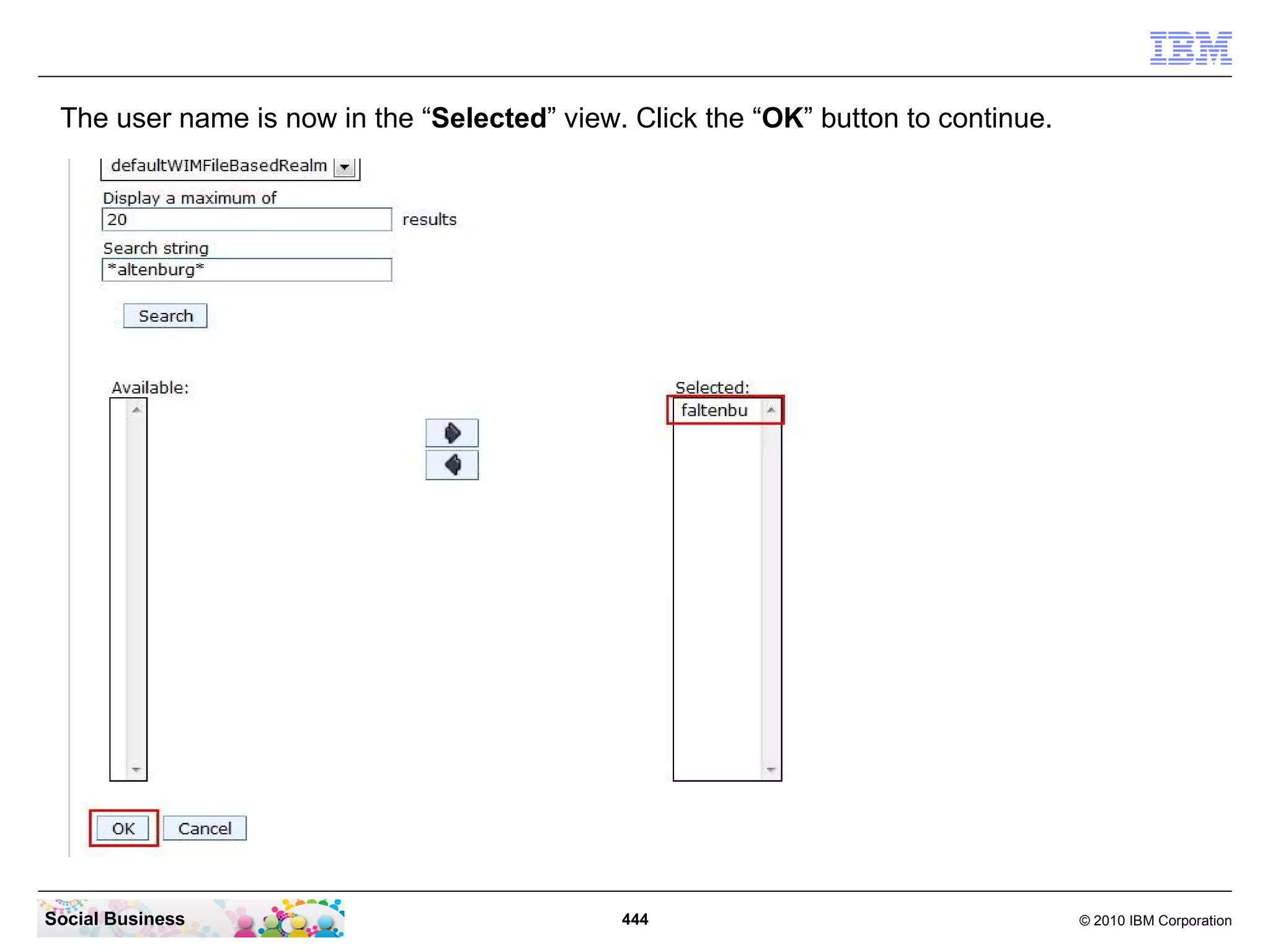 The user name is now in the “Selected” view. Click the “OK” button to continue.




Social Business                              444                                   © 2010 IBM Corporation
 