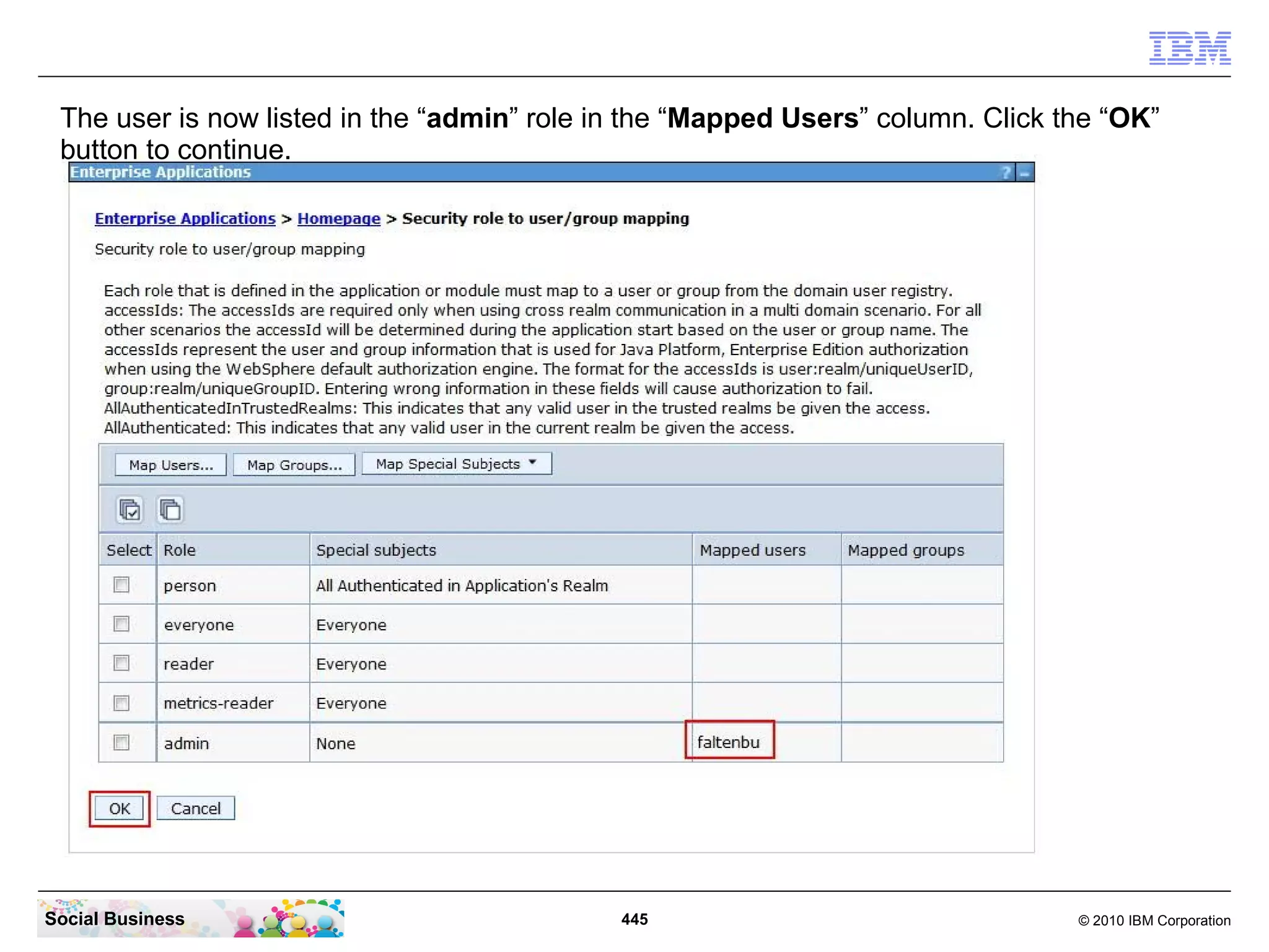 The user is now listed in the “admin” role in the “Mapped Users” column. Click the “OK”
 button to continue.




Social Business                              445                                 © 2010 IBM Corporation
 