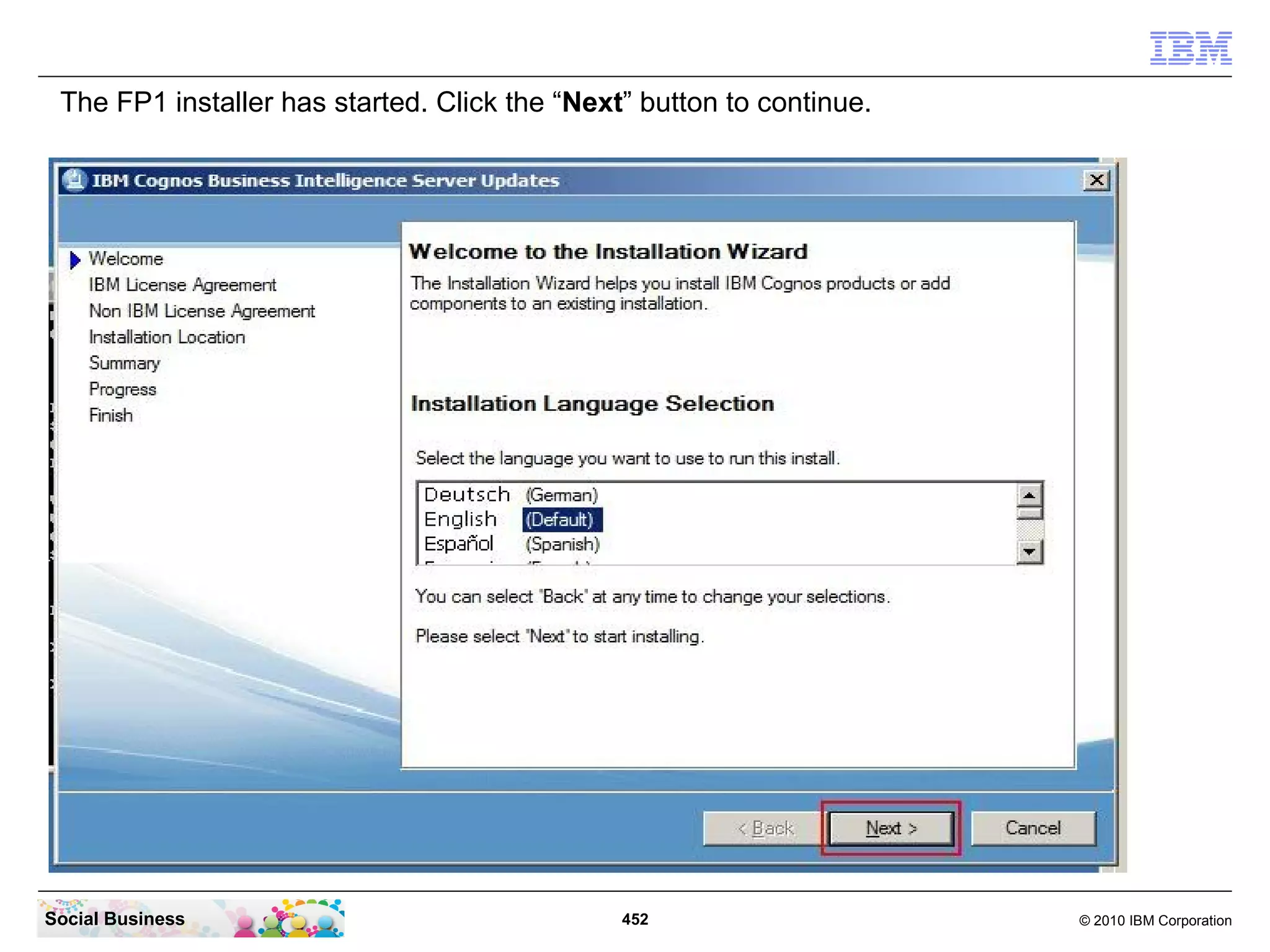 The FP1 installer has started. Click the “Next” button to continue.




Social Business                                452                     © 2010 IBM Corporation
 
