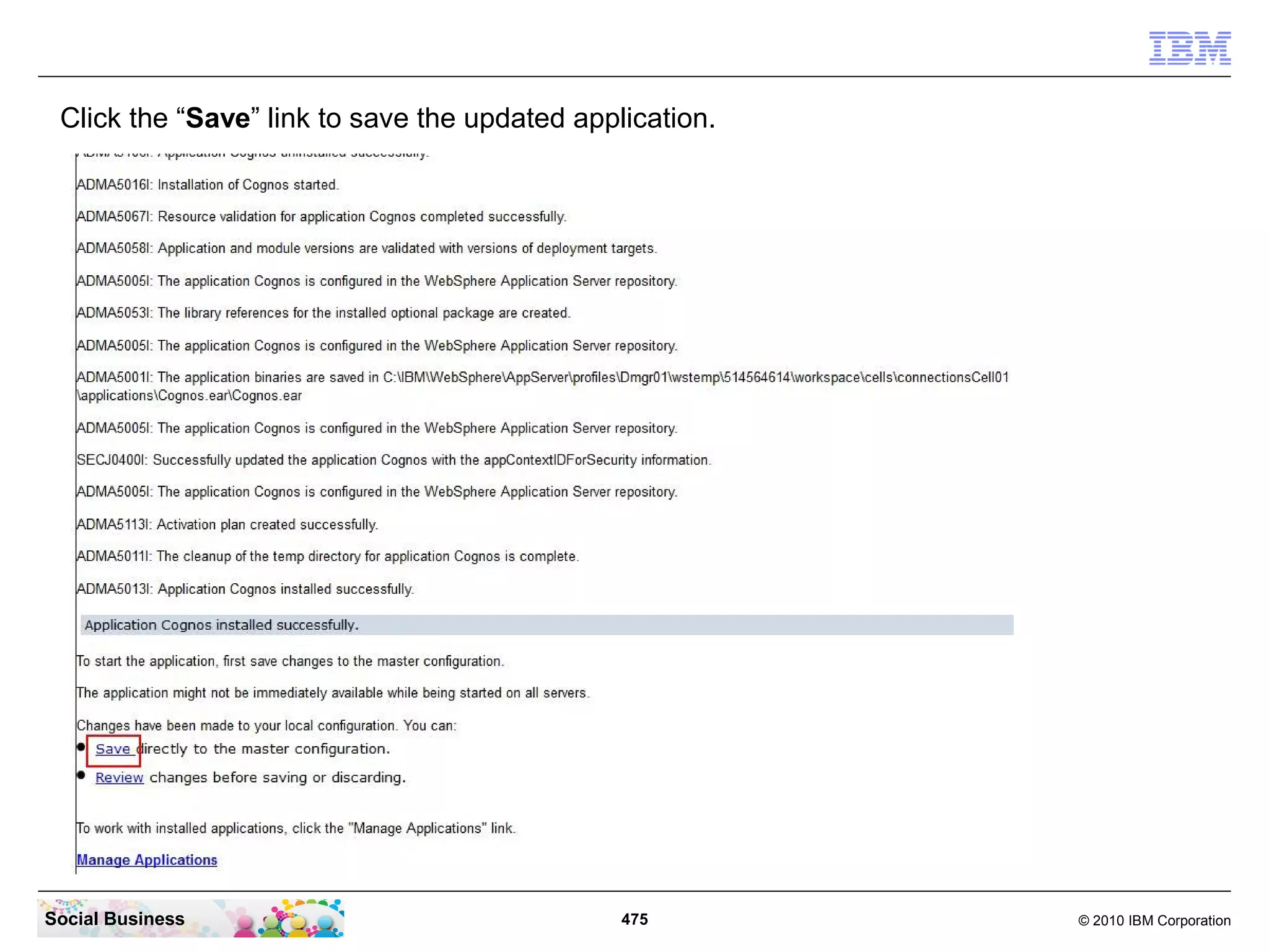 Click the “Save” link to save the updated application.




Social Business                                475        © 2010 IBM Corporation
 