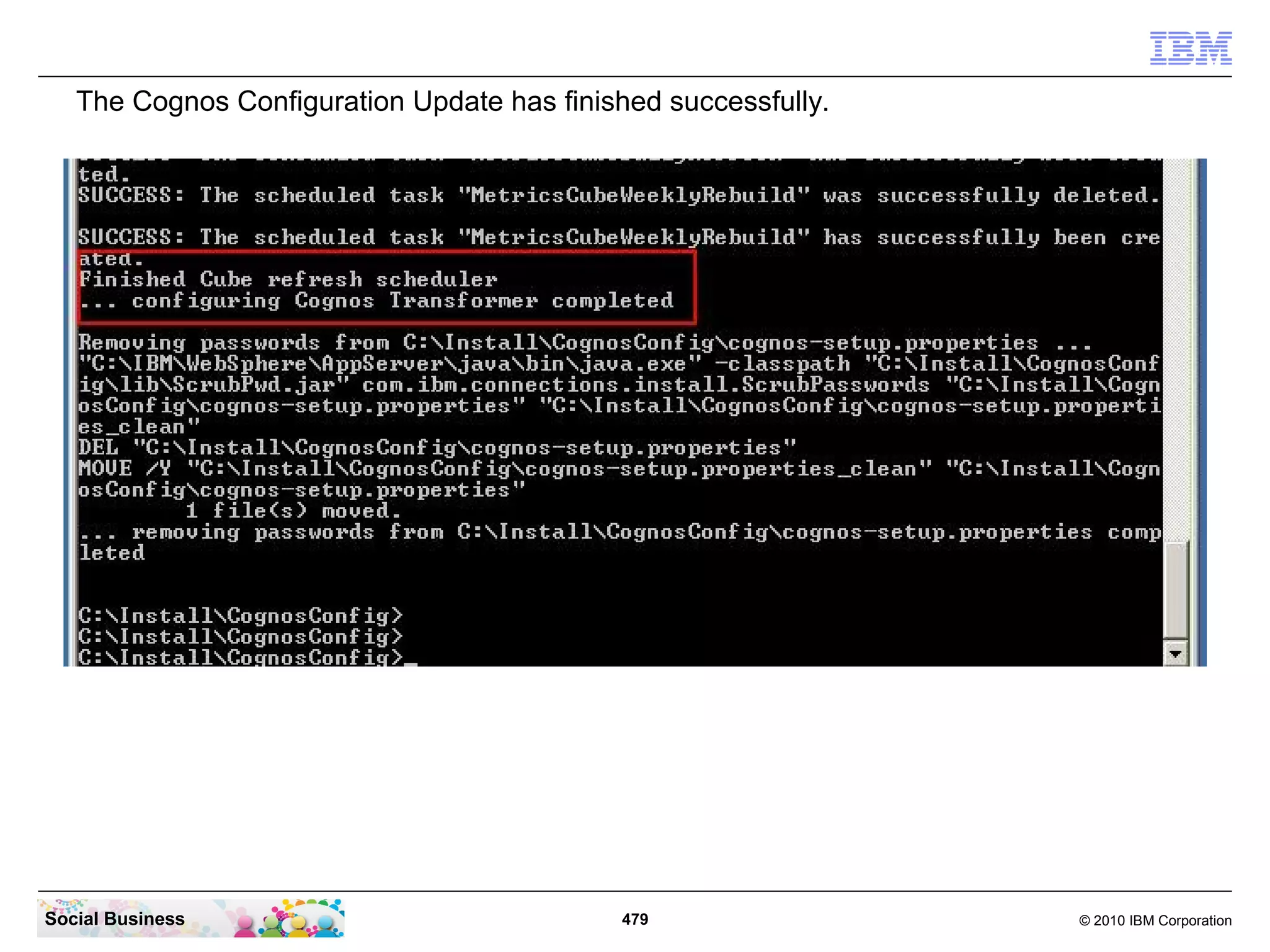 The Cognos Configuration Update has finished successfully.




Social Business                              479                © 2010 IBM Corporation
 