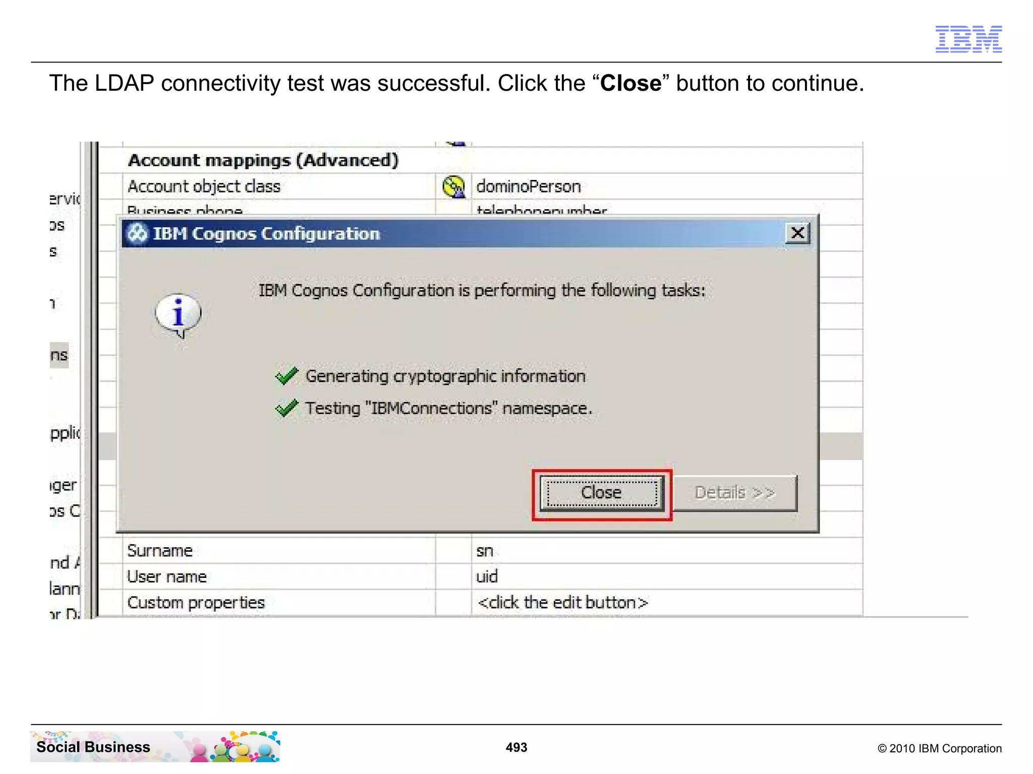 The LDAP connectivity test was successful. Click the “Close” button to continue.




Social Business                              493                                    © 2010 IBM Corporation
 