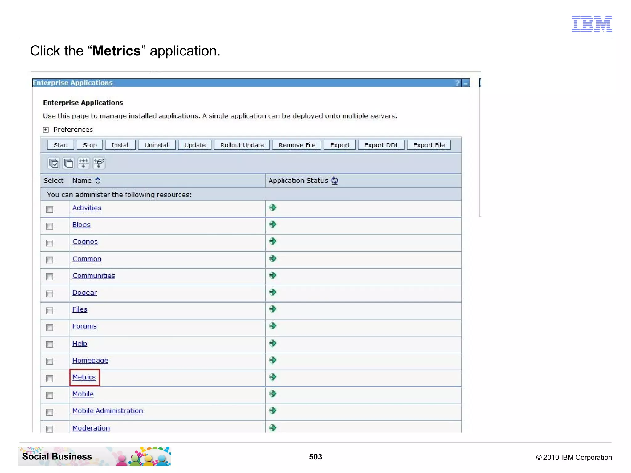 Click the “Metrics” application.




Social Business                     503   © 2010 IBM Corporation
 