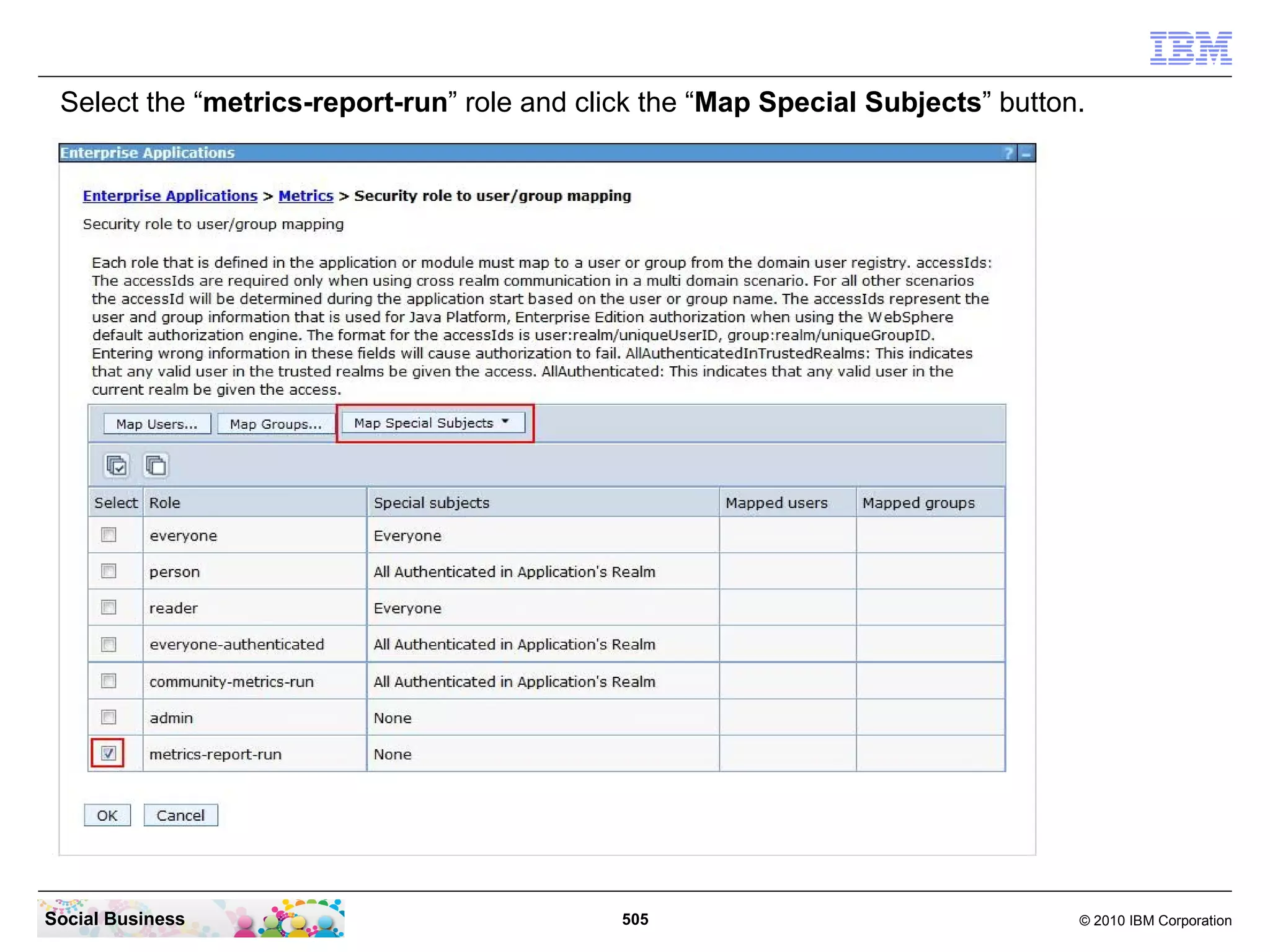 Select the “metrics-report-run” role and click the “Map Special Subjects” button.




Social Business                              505                                 © 2010 IBM Corporation
 