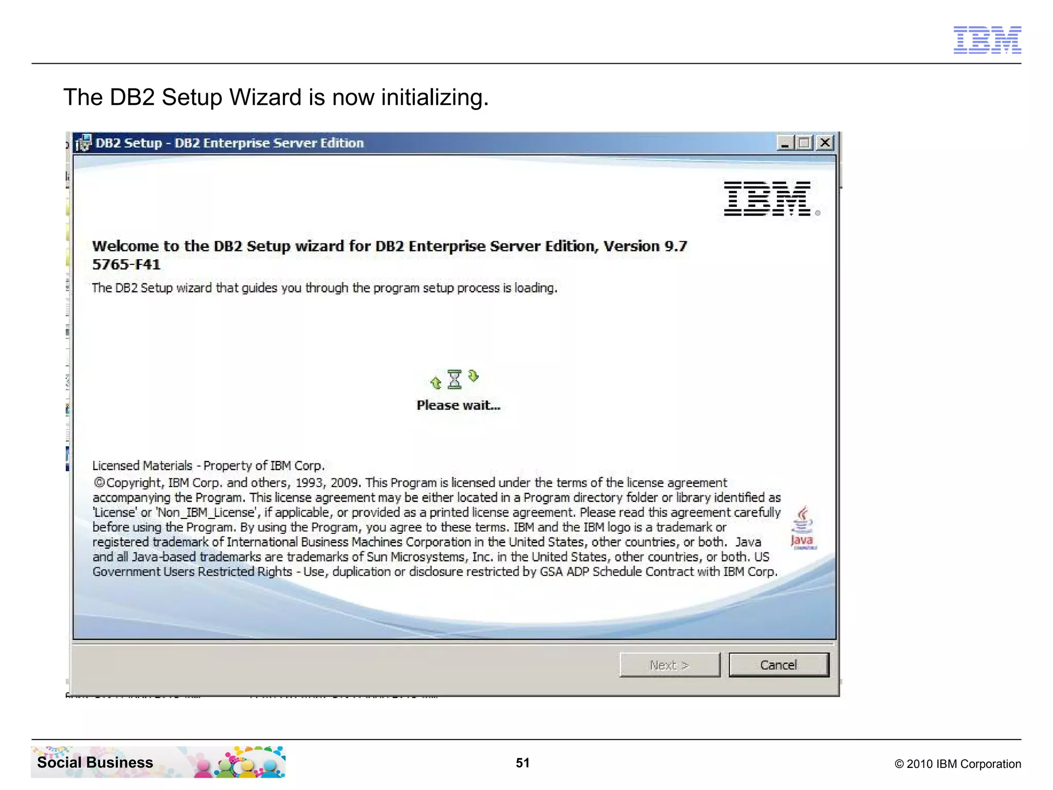 The DB2 Setup Wizard is now initializing.




Social Business                                51   © 2010 IBM Corporation
 