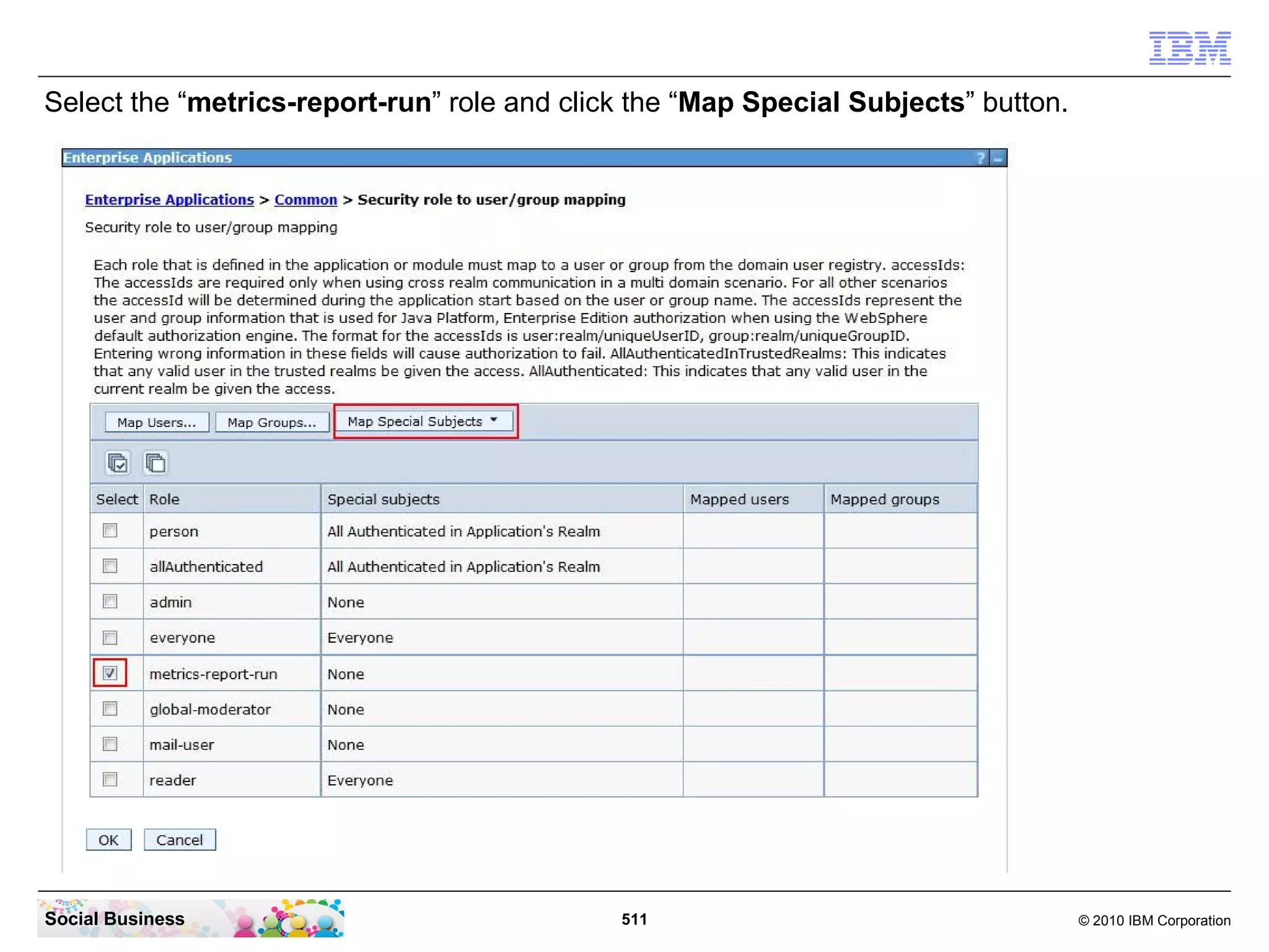 Select the “metrics-report-run” role and click the “Map Special Subjects” button.




Social Business                              511                                    © 2010 IBM Corporation
 