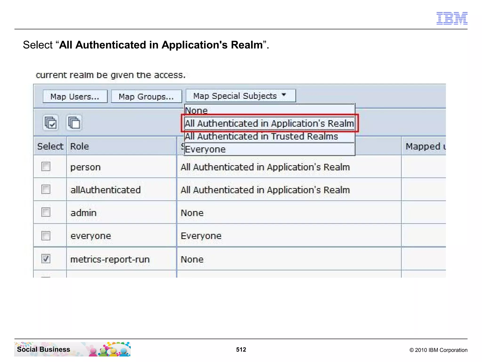 Select “All Authenticated in Application's Realm”.




Social Business                             512       © 2010 IBM Corporation
 