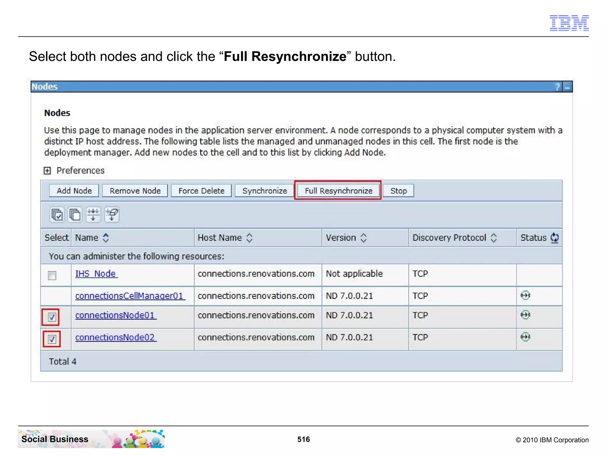 Select both nodes and click the “Full Resynchronize” button.




Social Business                             516                 © 2010 IBM Corporation
 