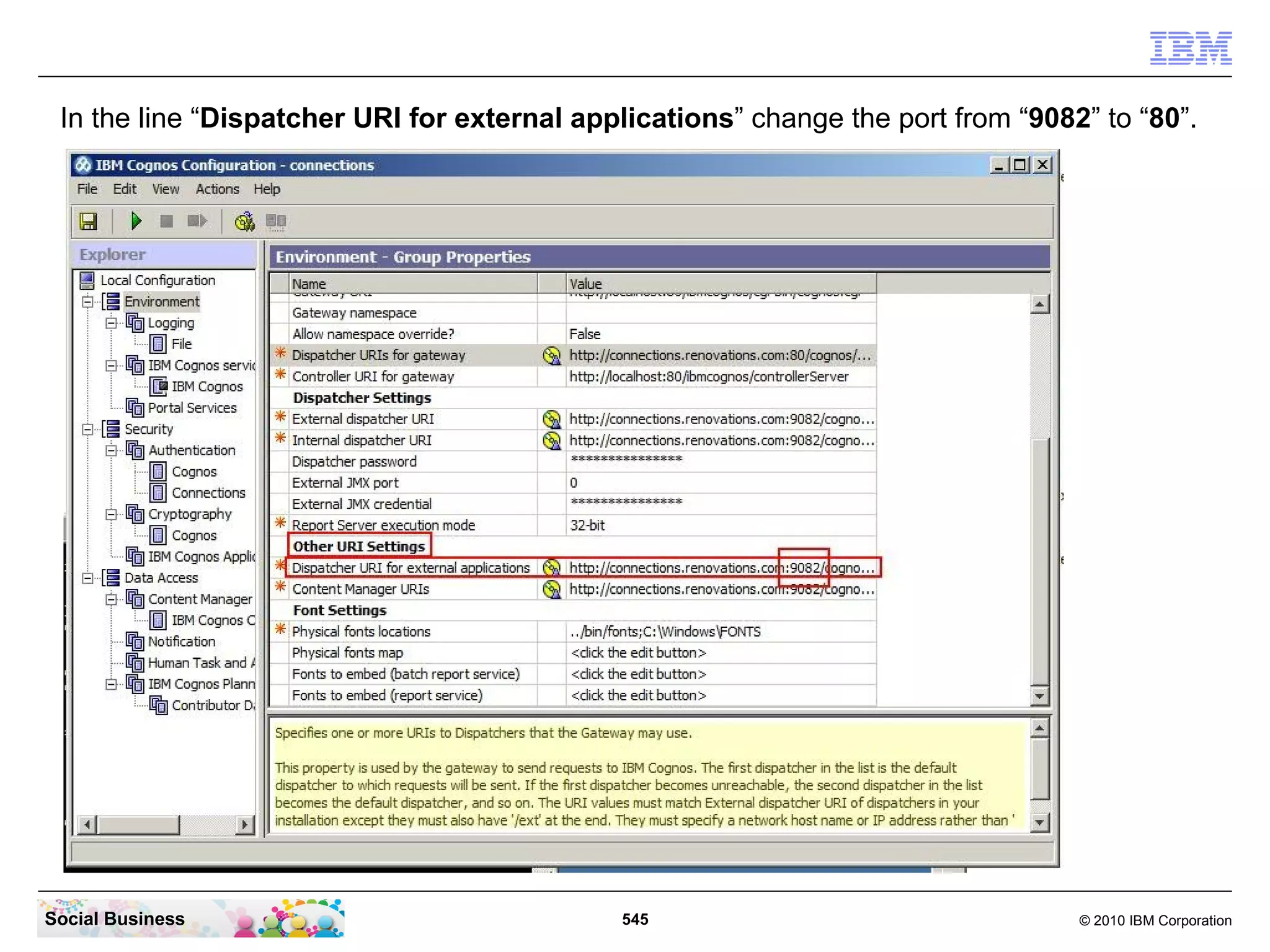 In the line “Dispatcher URI for external applications” change the port from “9082” to “80”.




Social Business                              545                                  © 2010 IBM Corporation
 