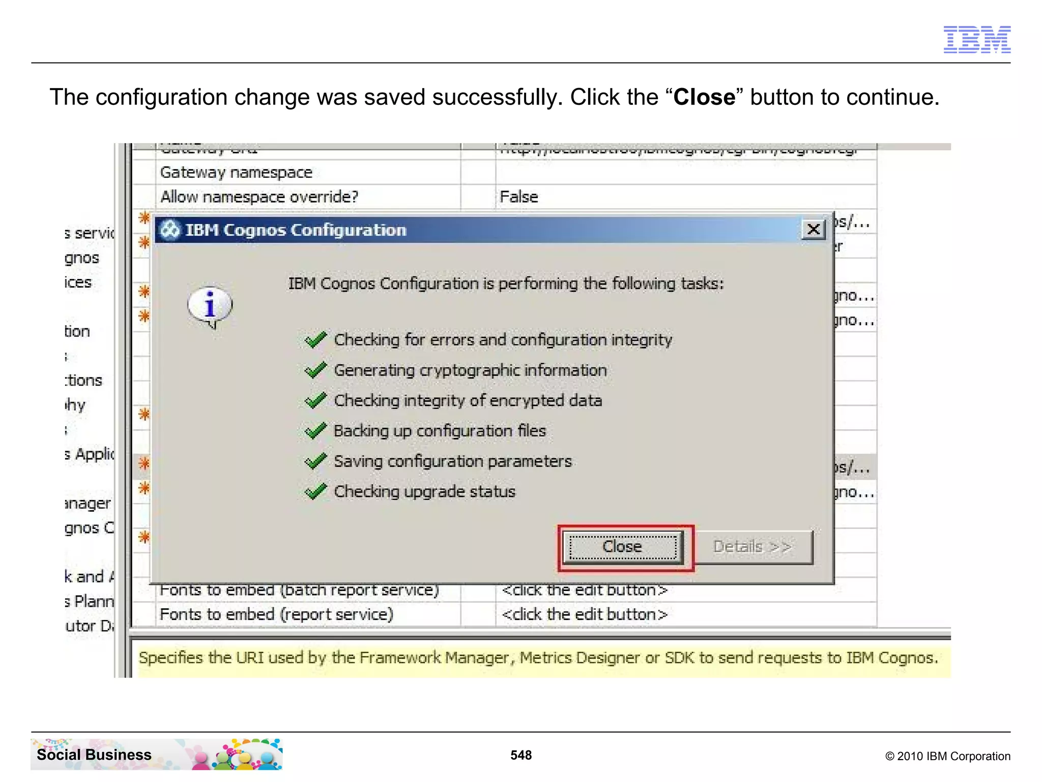 The configuration change was saved successfully. Click the “Close” button to continue.




Social Business                              548                                 © 2010 IBM Corporation
 