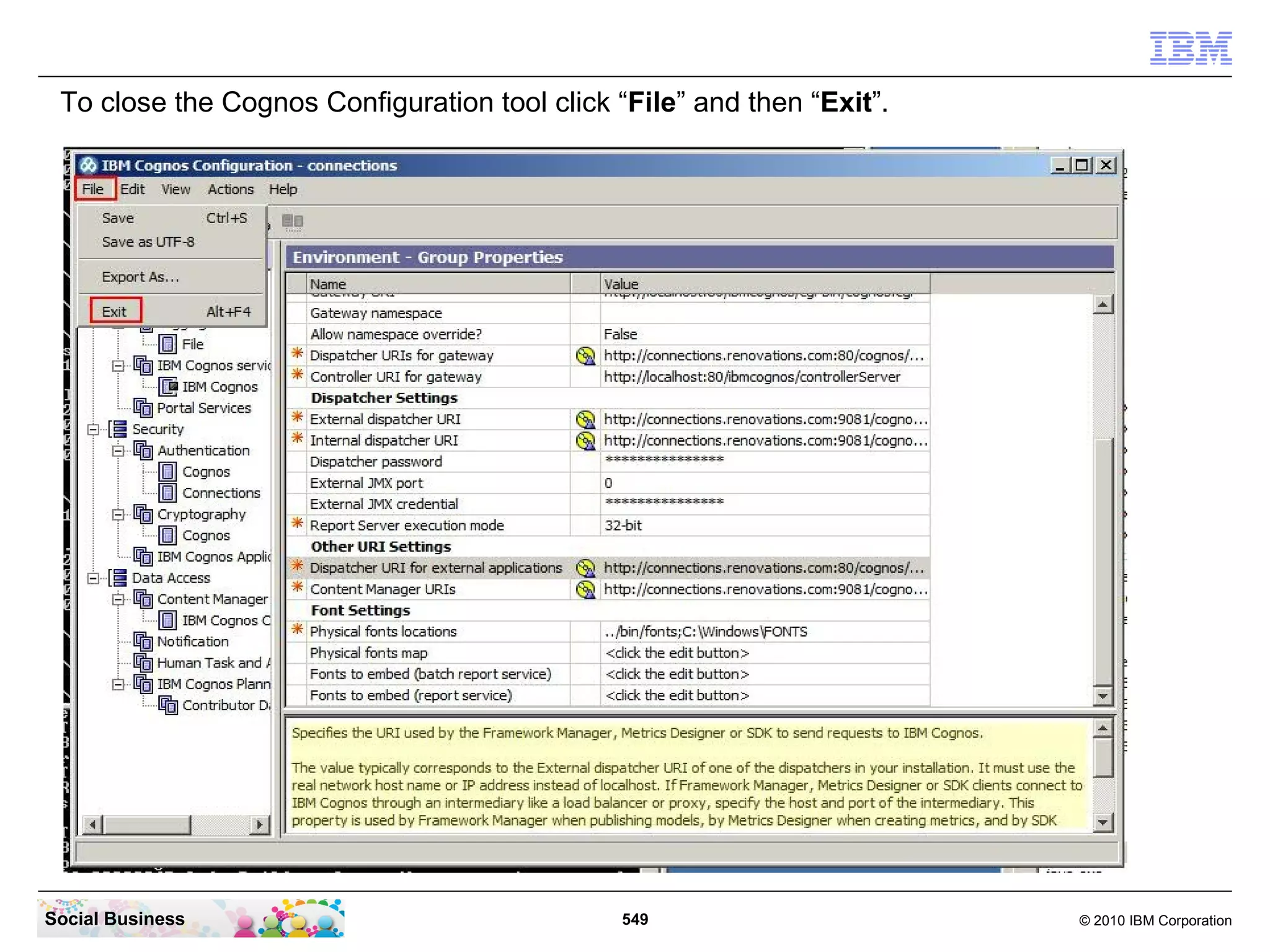 To close the Cognos Configuration tool click “File” and then “Exit”.




Social Business                                549                      © 2010 IBM Corporation
 