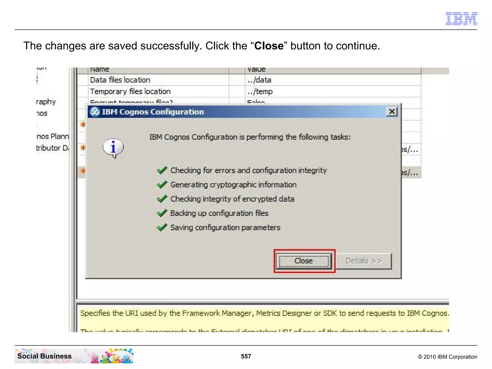 The changes are saved successfully. Click the “Close” button to continue.




Social Business                              557                             © 2010 IBM Corporation
 
