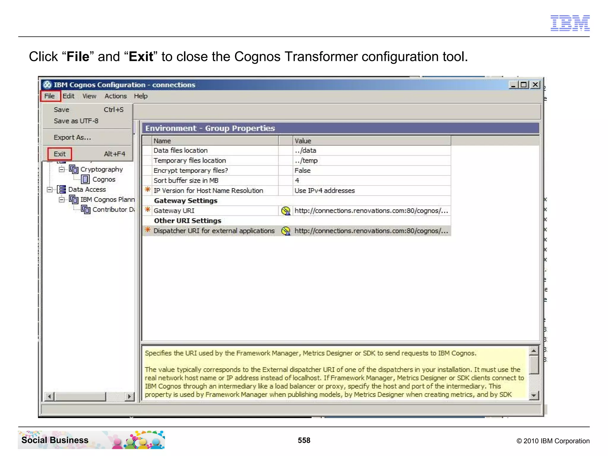 Click “File” and “Exit” to close the Cognos Transformer configuration tool.




Social Business                               558                              © 2010 IBM Corporation
 
