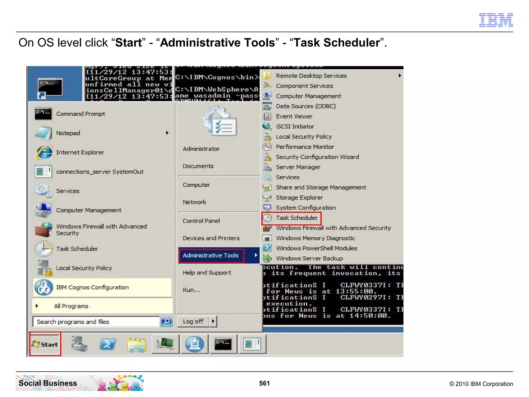 On OS level click “Start” - “Administrative Tools” - “Task Scheduler”.




Social Business                              561                         © 2010 IBM Corporation
 
