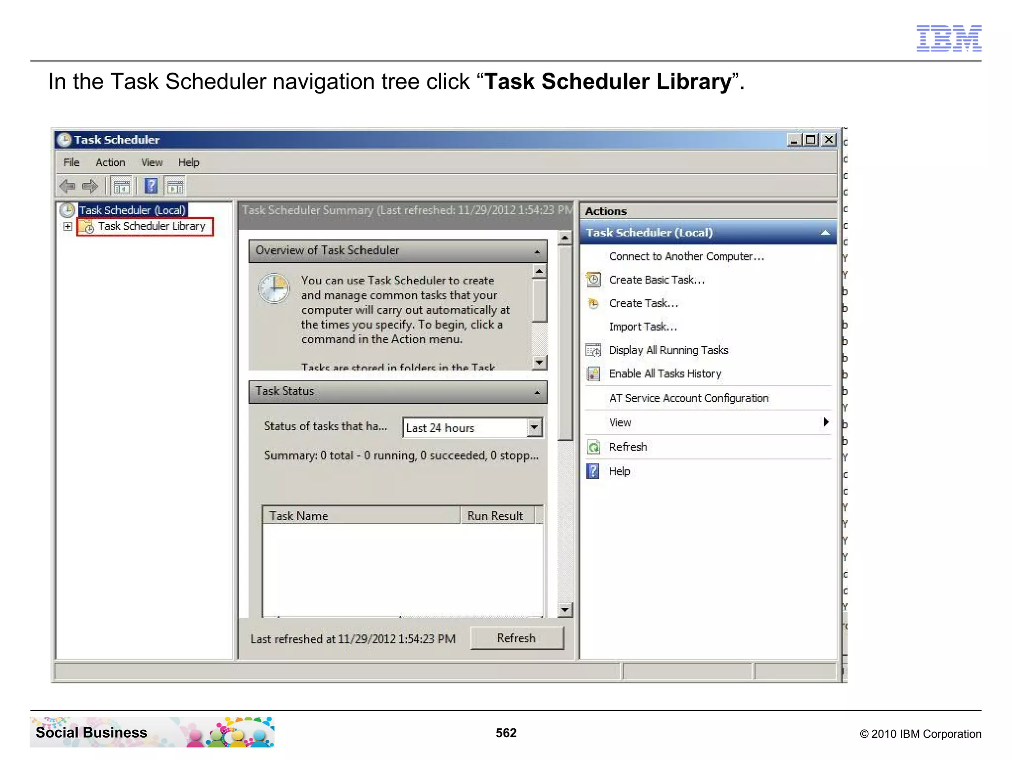 In the Task Scheduler navigation tree click “Task Scheduler Library”.




Social Business                              562                         © 2010 IBM Corporation
 