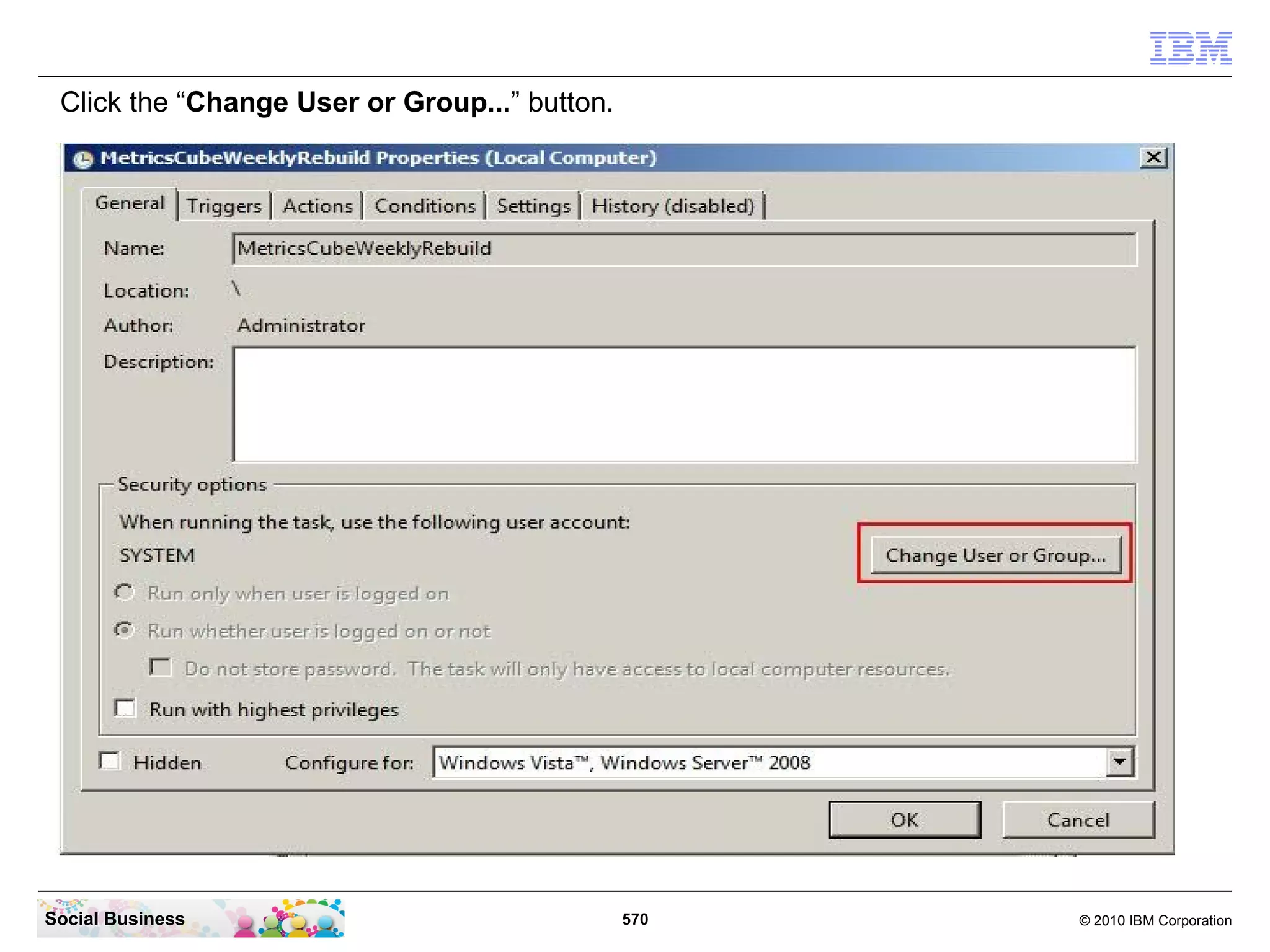 Click the “Change User or Group...” button.




Social Business                                570   © 2010 IBM Corporation
 
