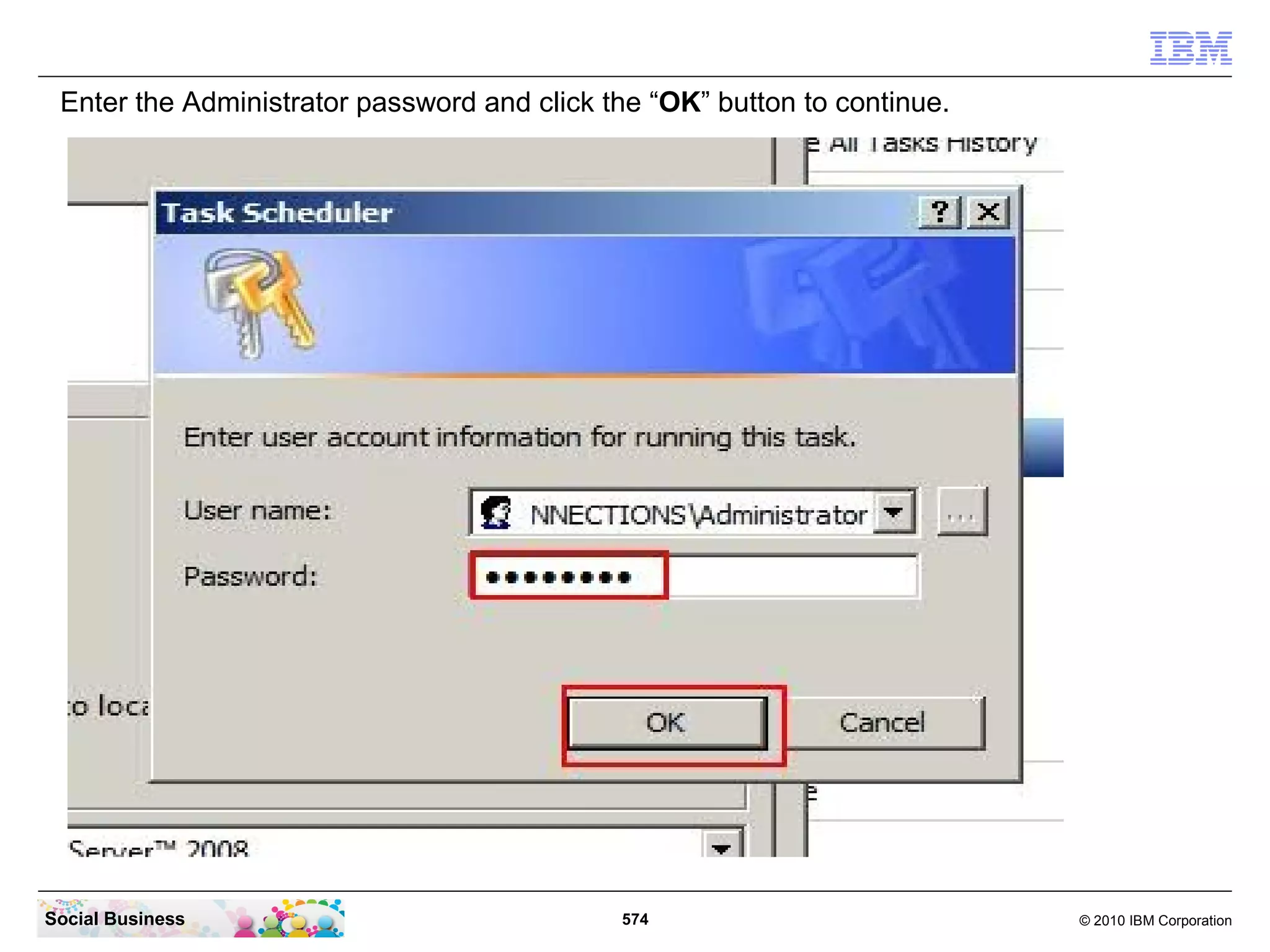 Enter the Administrator password and click the “OK” button to continue.




Social Business                              574                           © 2010 IBM Corporation
 