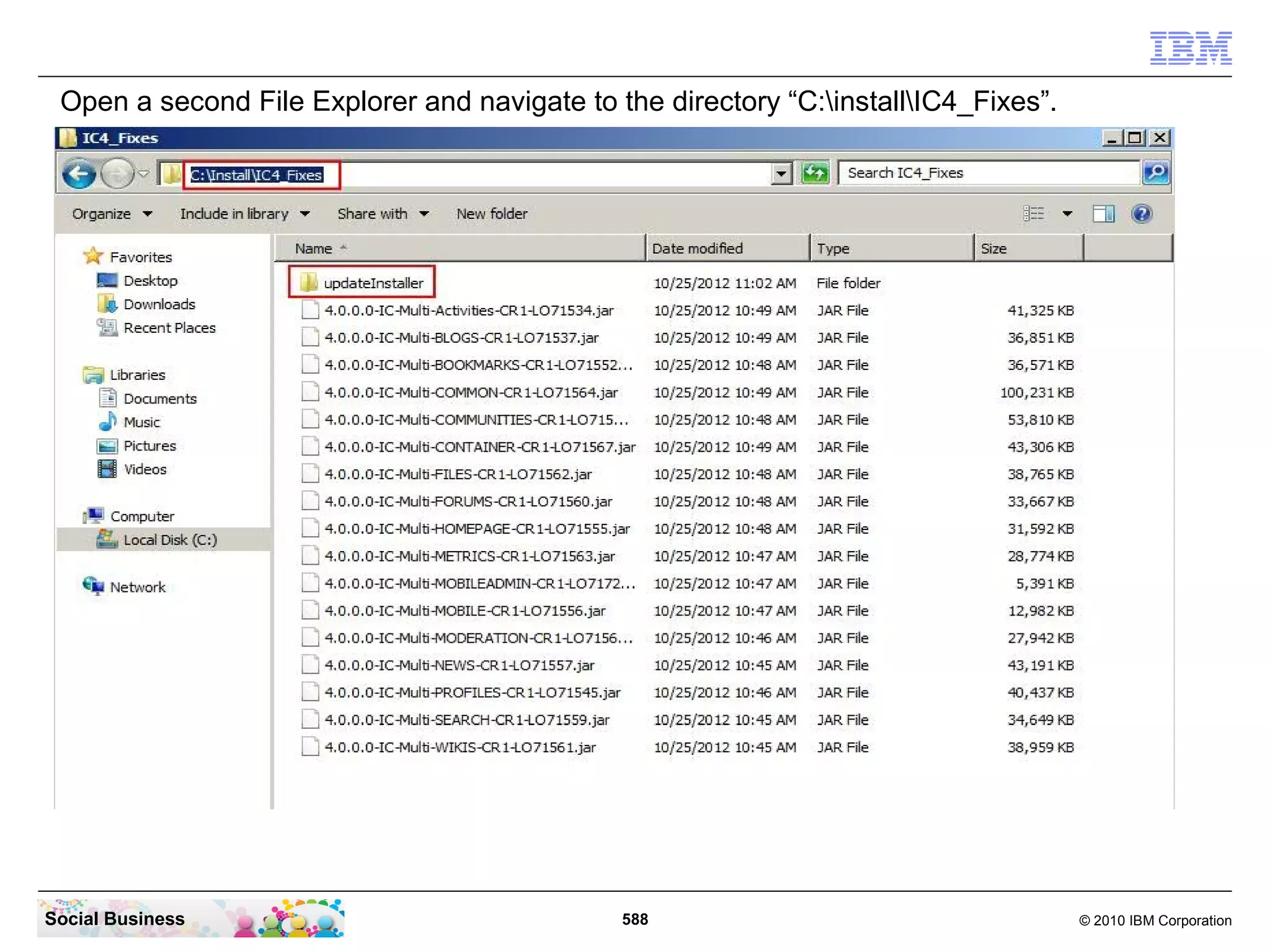 Open a second File Explorer and navigate to the directory “C:installIC4_Fixes”.




Social Business                              588                                     © 2010 IBM Corporation
 