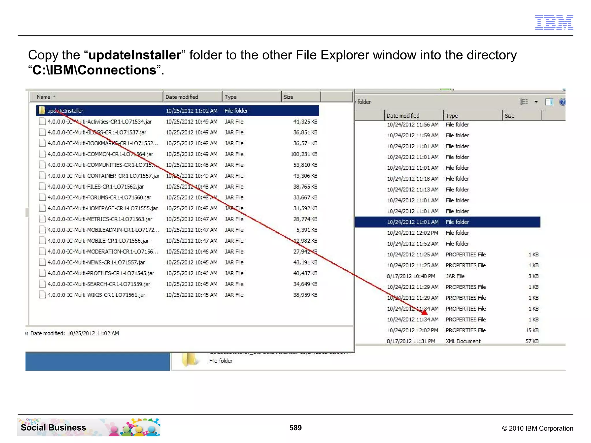 Copy the “updateInstaller” folder to the other File Explorer window into the directory
 “C:IBMConnections”.




Social Business                               589                                   © 2010 IBM Corporation
 