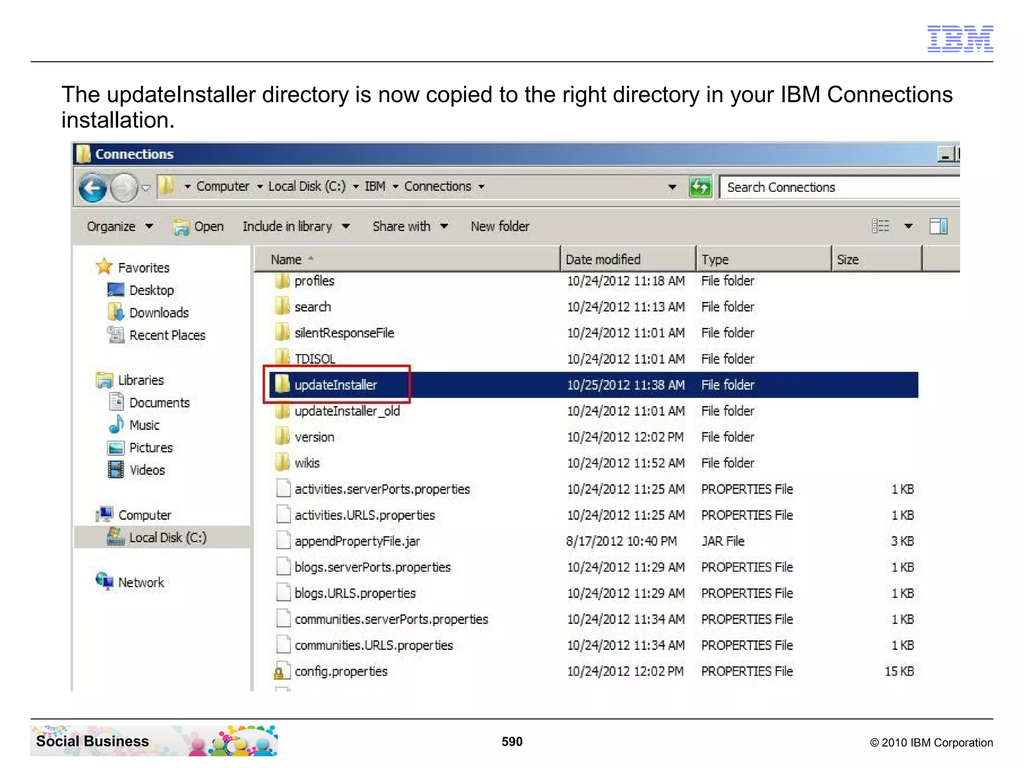 The updateInstaller directory is now copied to the right directory in your IBM Connections
   installation.




Social Business                                590                                  © 2010 IBM Corporation
 