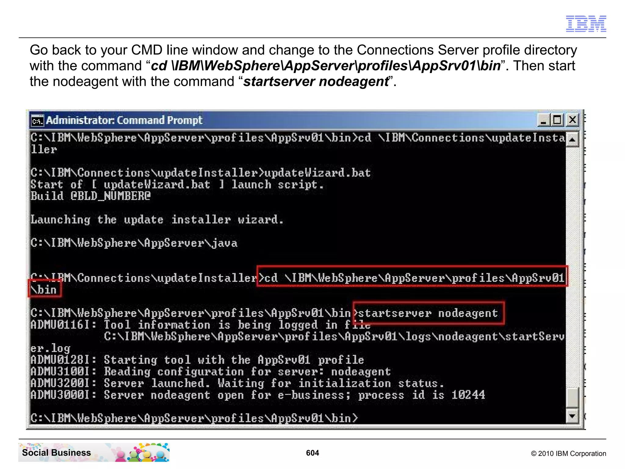 Open a new DB2 command line Window as administrator. Click on “Start” - “All
 Programms” - “IBM DB2” - “DB2COPY1 (Default)” - “Command Line Tools” - “Command
 Window - Administrator”.




Social Business                        604                             © 2010 IBM Corporation
 