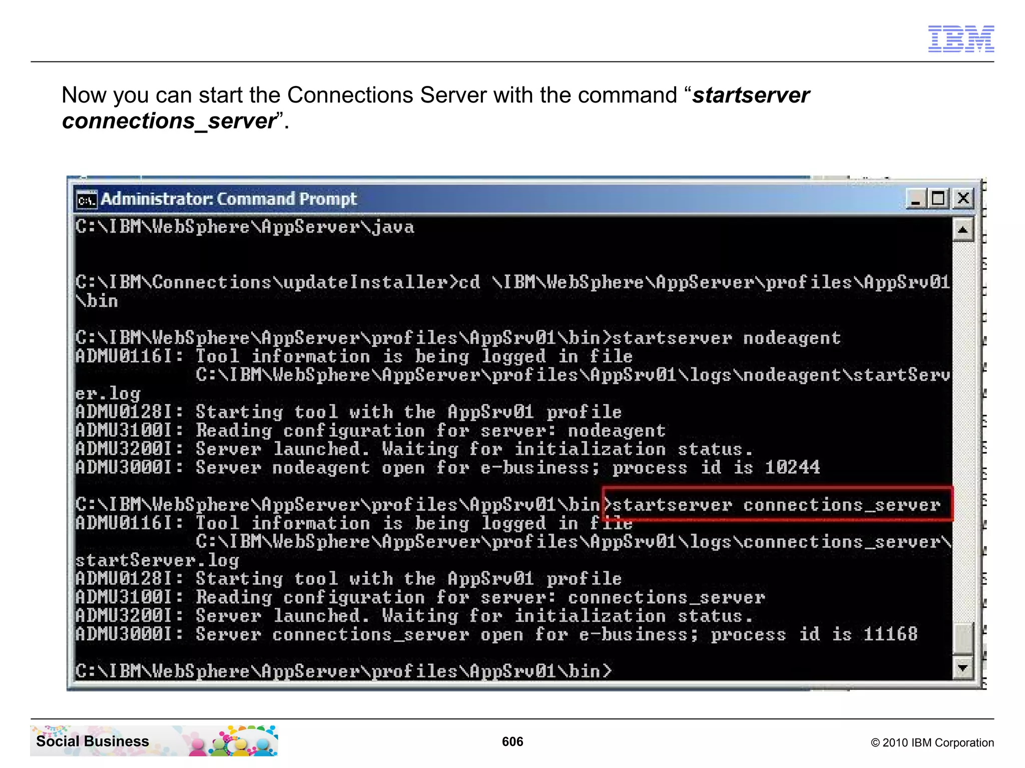 Be sure that all SQL commands completed successfully.




Social Business                            606           © 2010 IBM Corporation
 