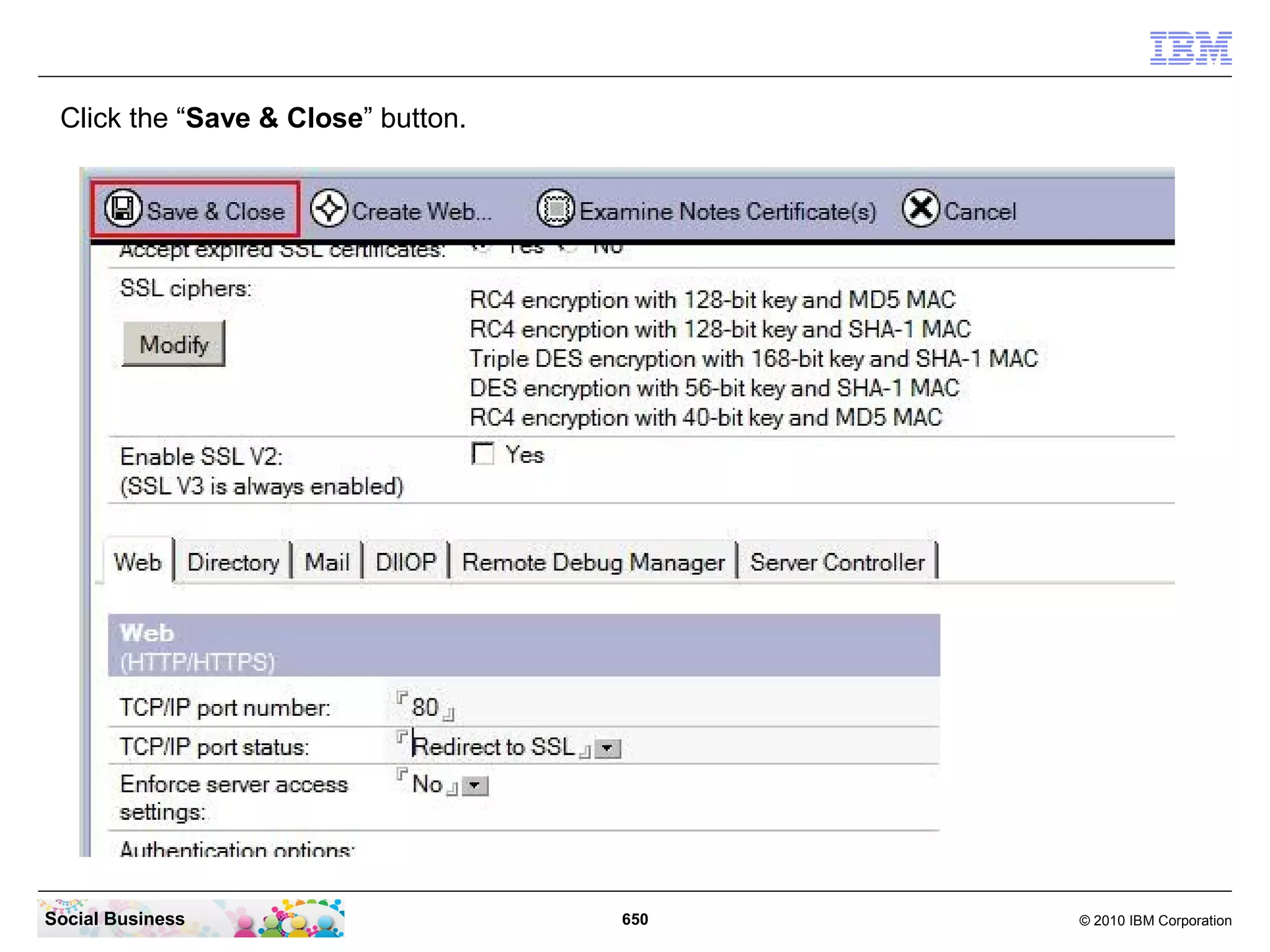 In the “SSL key file name” field enter the name of your keyfile that you have created
   before.




Social Business                                650                                  © 2010 IBM Corporation
 