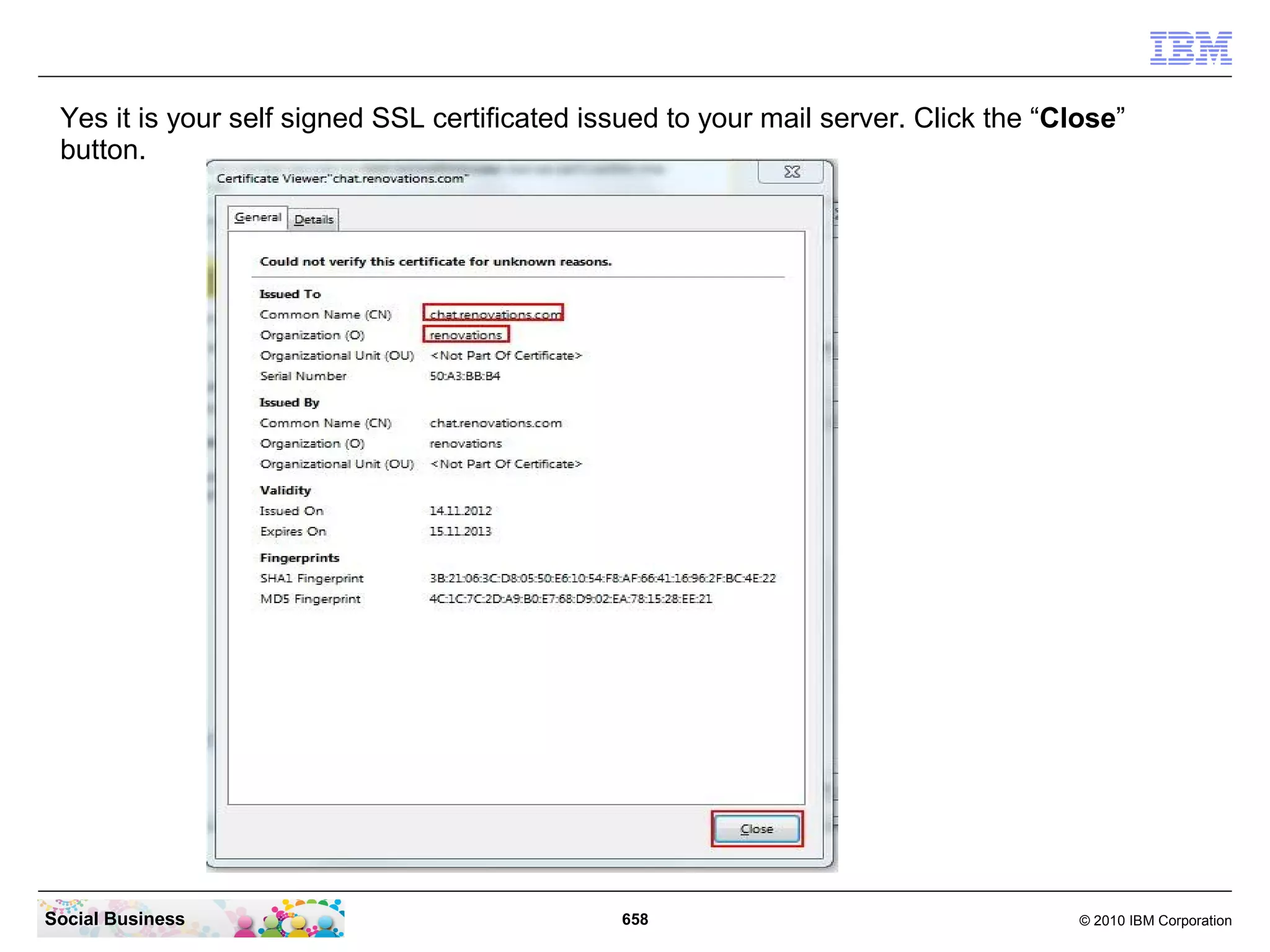 The mail server automatically redirects you to a secure SSL connection and asks you to
 confirm the self signed – untrusted – certificate. In Mozilla Firefox just click “I Understand
 the Risks”.




Social Business                                 658                                   © 2010 IBM Corporation
 